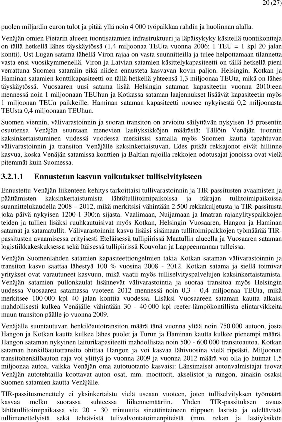 kontti). Ust Lugan satama lähellä Viron rajaa on vasta suunnitteilla ja tulee helpottamaan tilannetta vasta ensi vuosikymmenellä.