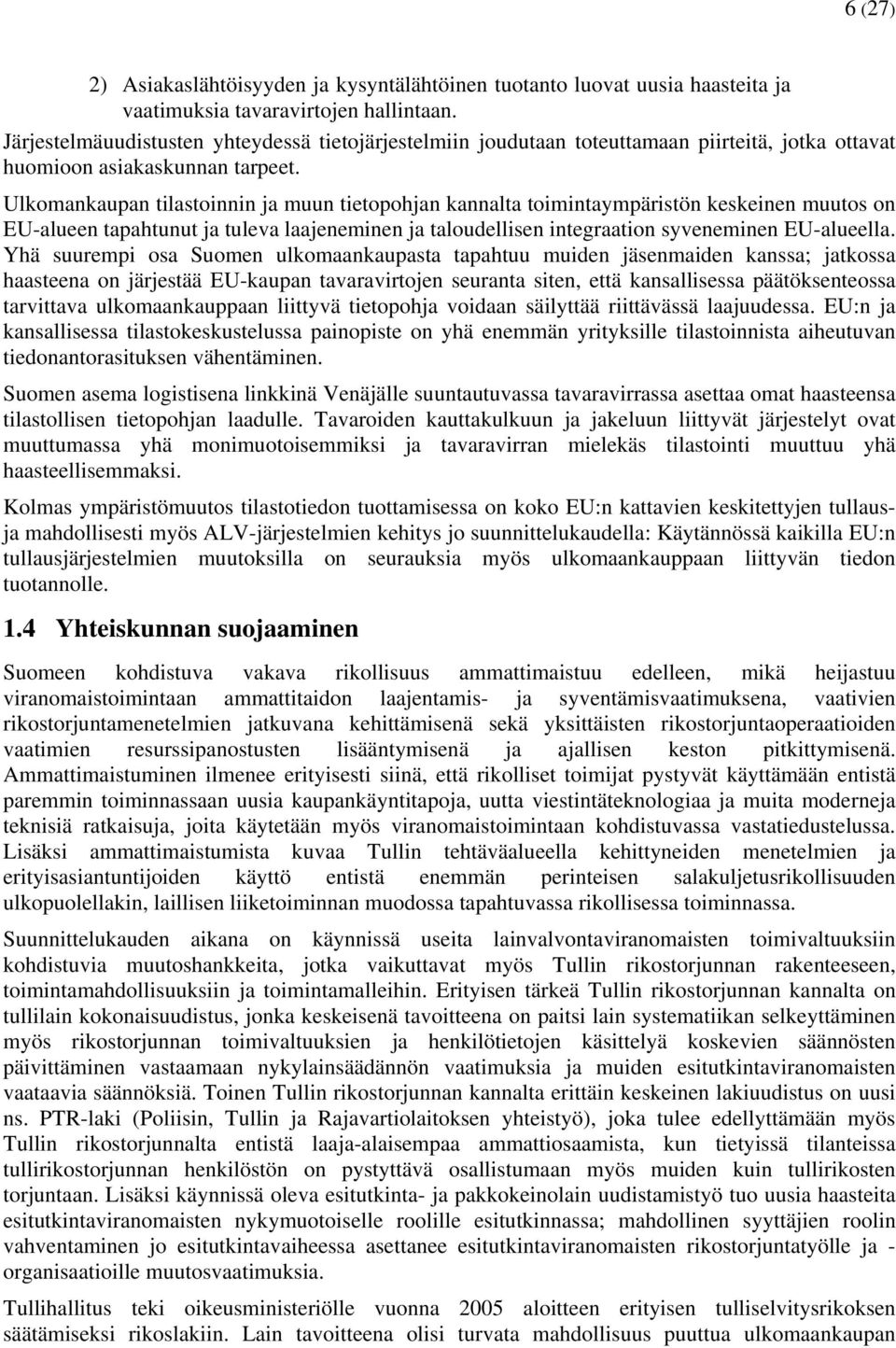 Ulkomankaupan tilastoinnin ja muun tietopohjan kannalta toimintaympäristön keskeinen muutos on EU-alueen tapahtunut ja tuleva laajeneminen ja taloudellisen integraation syveneminen EU-alueella.