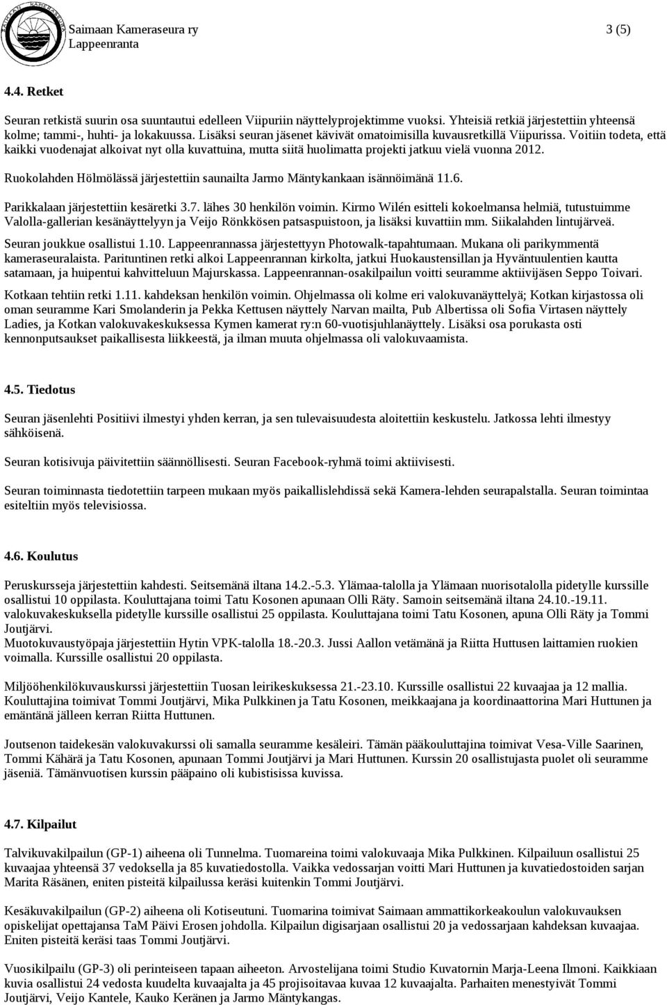 Voitiin todeta, että kaikki vuodenajat alkoivat nyt olla kuvattuina, mutta siitä huolimatta projekti jatkuu vielä vuonna 2012.