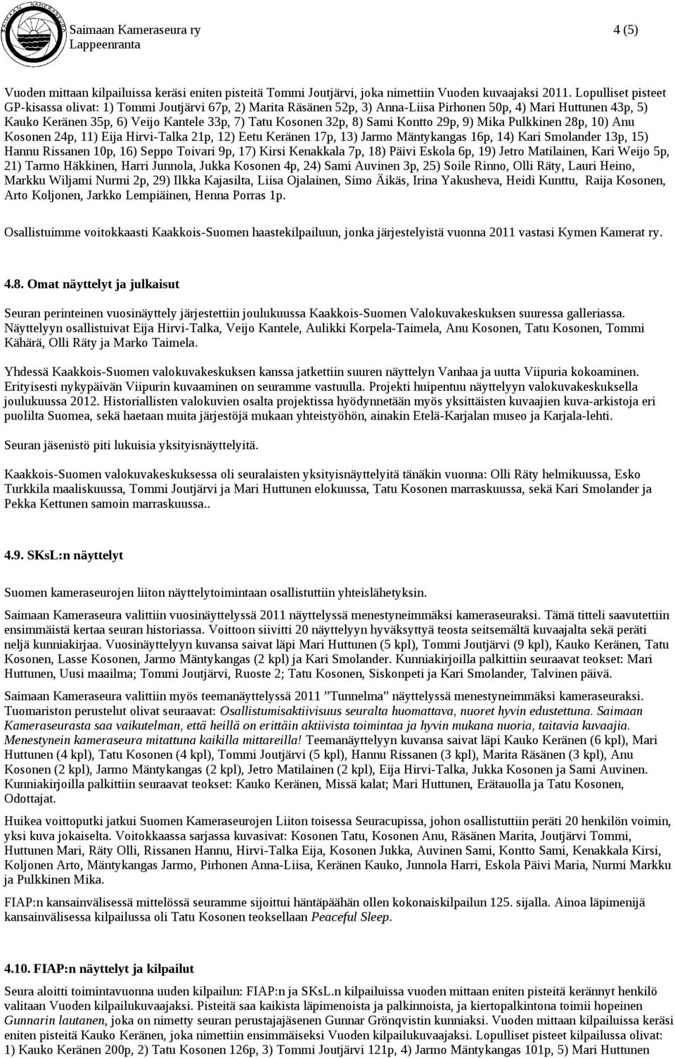 8) Sami Kontto 29p, 9) Mika Pulkkinen 28p, 10) Anu Kosonen 24p, 11) Eija Hirvi-Talka 21p, 12) Eetu Keränen 17p, 13) Jarmo Mäntykangas 16p, 14) Kari Smolander 13p, 15) Hannu Rissanen 10p, 16) Seppo