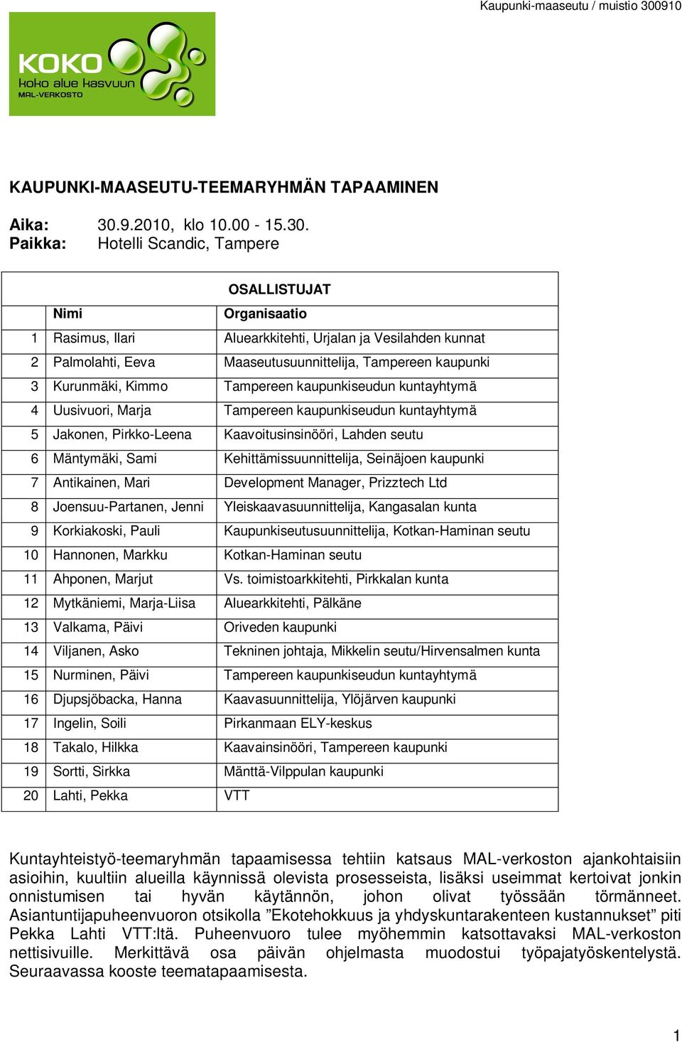 Paikka: Hotelli Scandic, Tampere OSALLISTUJAT Nimi Organisaatio 1 Rasimus, Ilari Aluearkkitehti, Urjalan ja Vesilahden kunnat 2 Palmolahti, Eeva Maaseutusuunnittelija, Tampereen kaupunki 3 Kurunmäki,