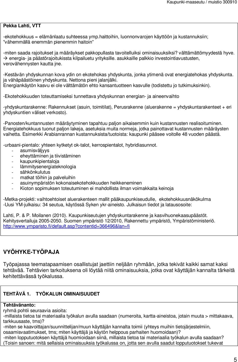 välttämättömyydestä hyve. energia- ja päästörajoitukissta kilpailuetu yrityksille. asukkaille palkkio investointiavustusten, verovähennysten kautta jne.