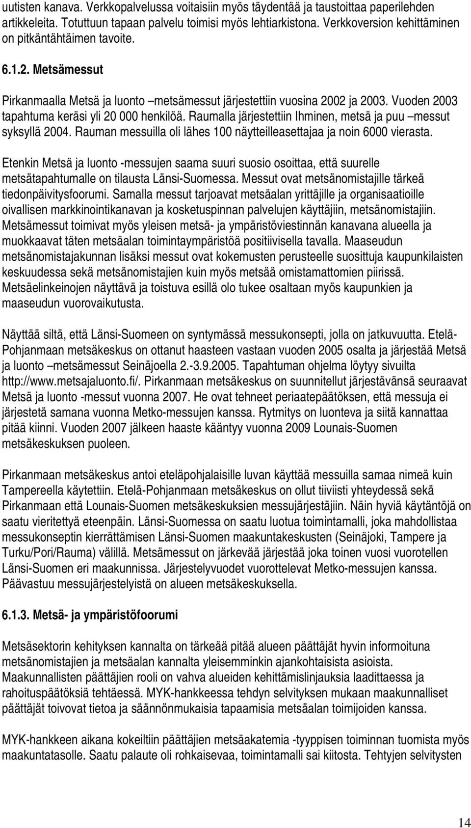 Raumalla järjestettiin Ihminen, metsä ja puu messut syksyllä 2004. Rauman messuilla oli lähes 100 näytteilleasettajaa ja noin 6000 vierasta.