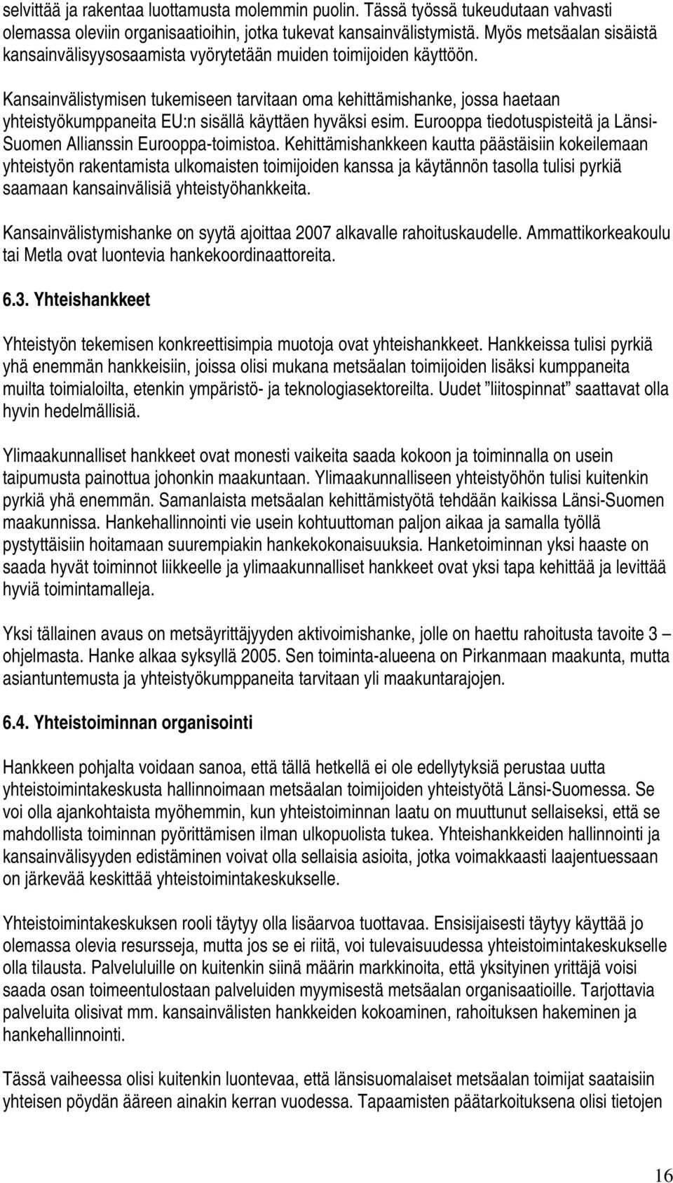 Kansainvälistymisen tukemiseen tarvitaan oma kehittämishanke, jossa haetaan yhteistyökumppaneita EU:n sisällä käyttäen hyväksi esim.