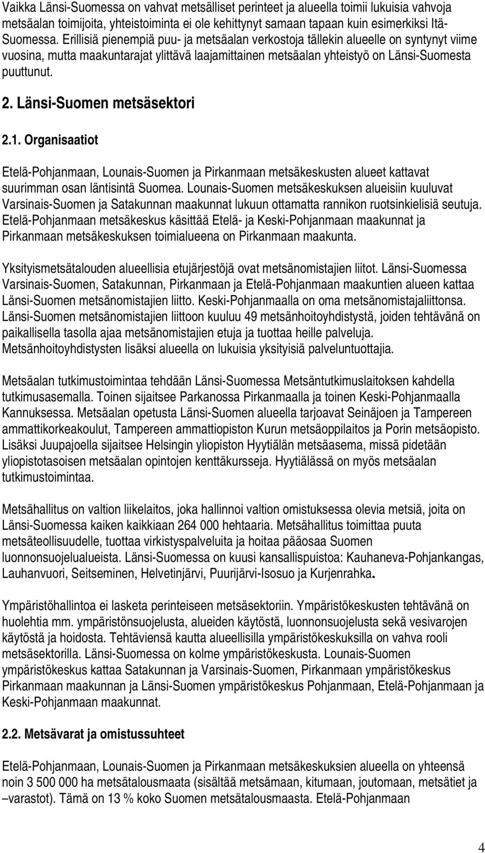 Länsi-Suomen metsäsektori 2.1. Organisaatiot Etelä-Pohjanmaan, Lounais-Suomen ja Pirkanmaan metsäkeskusten alueet kattavat suurimman osan läntisintä Suomea.