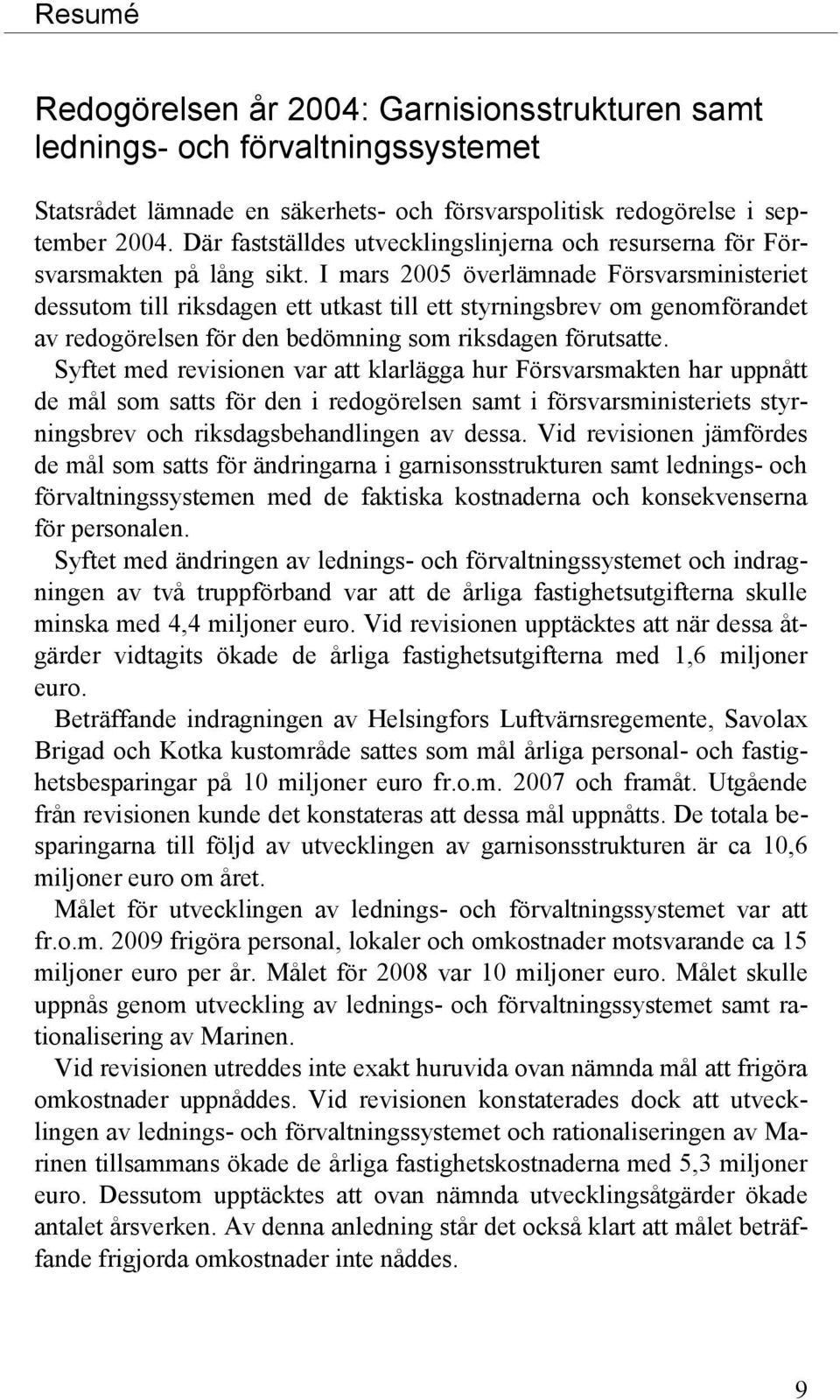 I mars 2005 överlämnade Försvarsministeriet dessutom till riksdagen ett utkast till ett styrningsbrev om genomförandet av redogörelsen för den bedömning som riksdagen förutsatte.