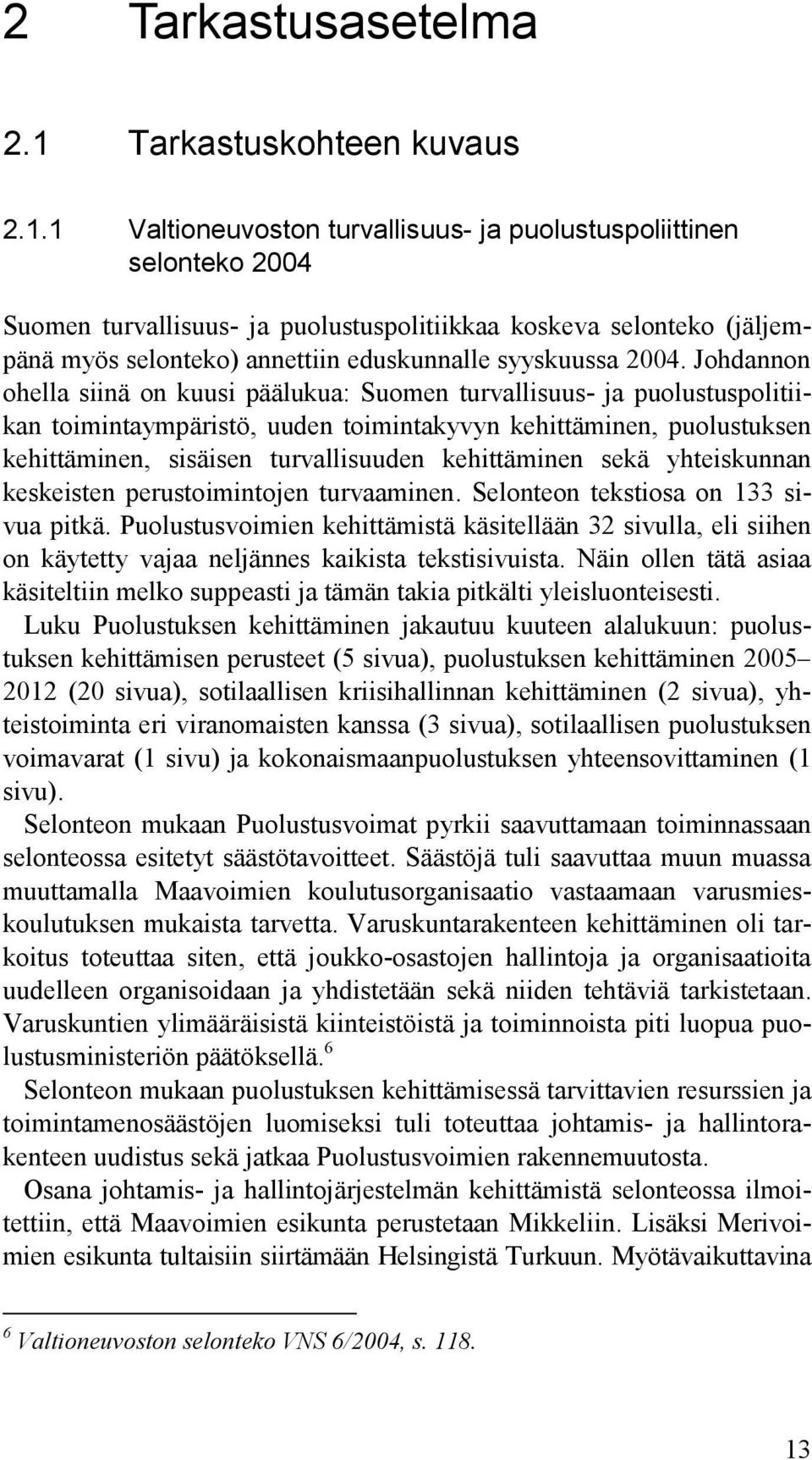 1 Valtioneuvoston turvallisuus- ja puolustuspoliittinen selonteko 2004 Suomen turvallisuus- ja puolustuspolitiikkaa koskeva selonteko (jäljempänä myös selonteko) annettiin eduskunnalle syyskuussa