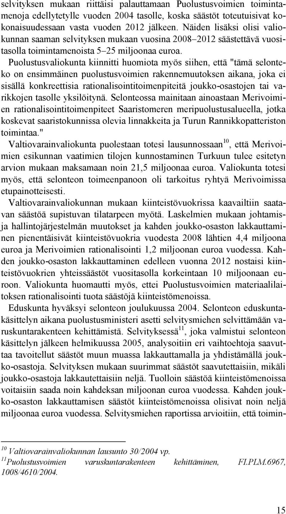 Puolustusvaliokunta kiinnitti huomiota myös siihen, että "tämä selonteko on ensimmäinen puolustusvoimien rakennemuutoksen aikana, joka ei sisällä konkreettisia rationalisointitoimenpiteitä