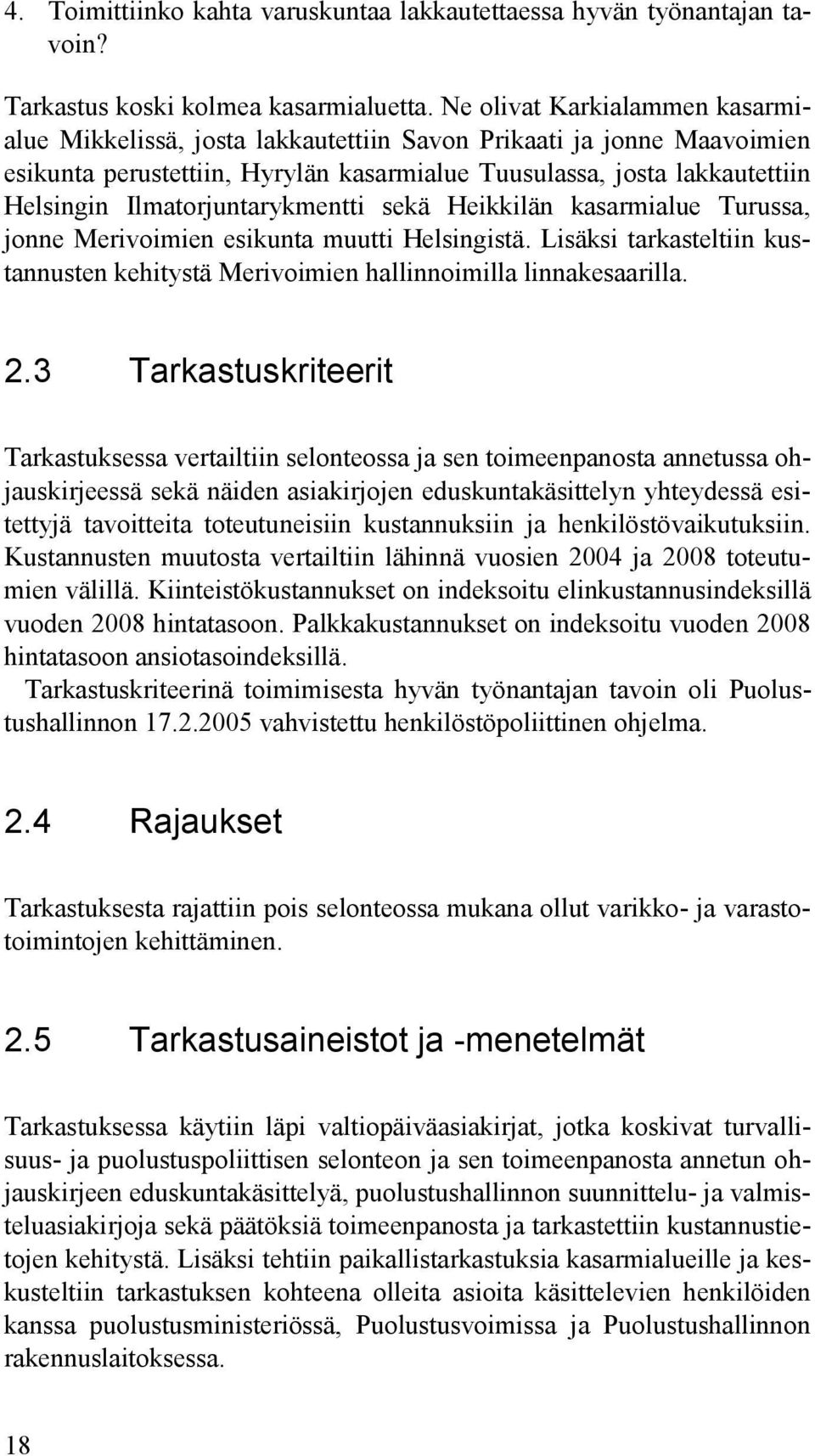 Ilmatorjuntarykmentti sekä Heikkilän kasarmialue Turussa, jonne Merivoimien esikunta muutti Helsingistä. Lisäksi tarkasteltiin kustannusten kehitystä Merivoimien hallinnoimilla linnakesaarilla. 2.