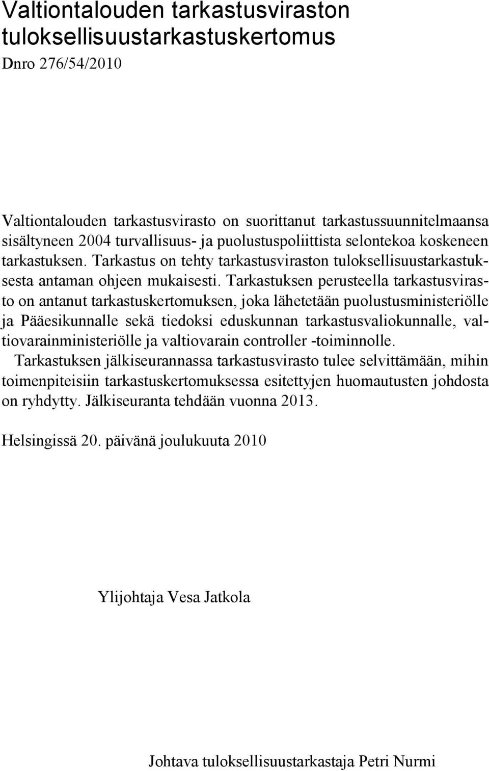 Tarkastuksen perusteella tarkastusvirasto on antanut tarkastuskertomuksen, joka lähetetään puolustusministeriölle ja Pääesikunnalle sekä tiedoksi eduskunnan tarkastusvaliokunnalle,