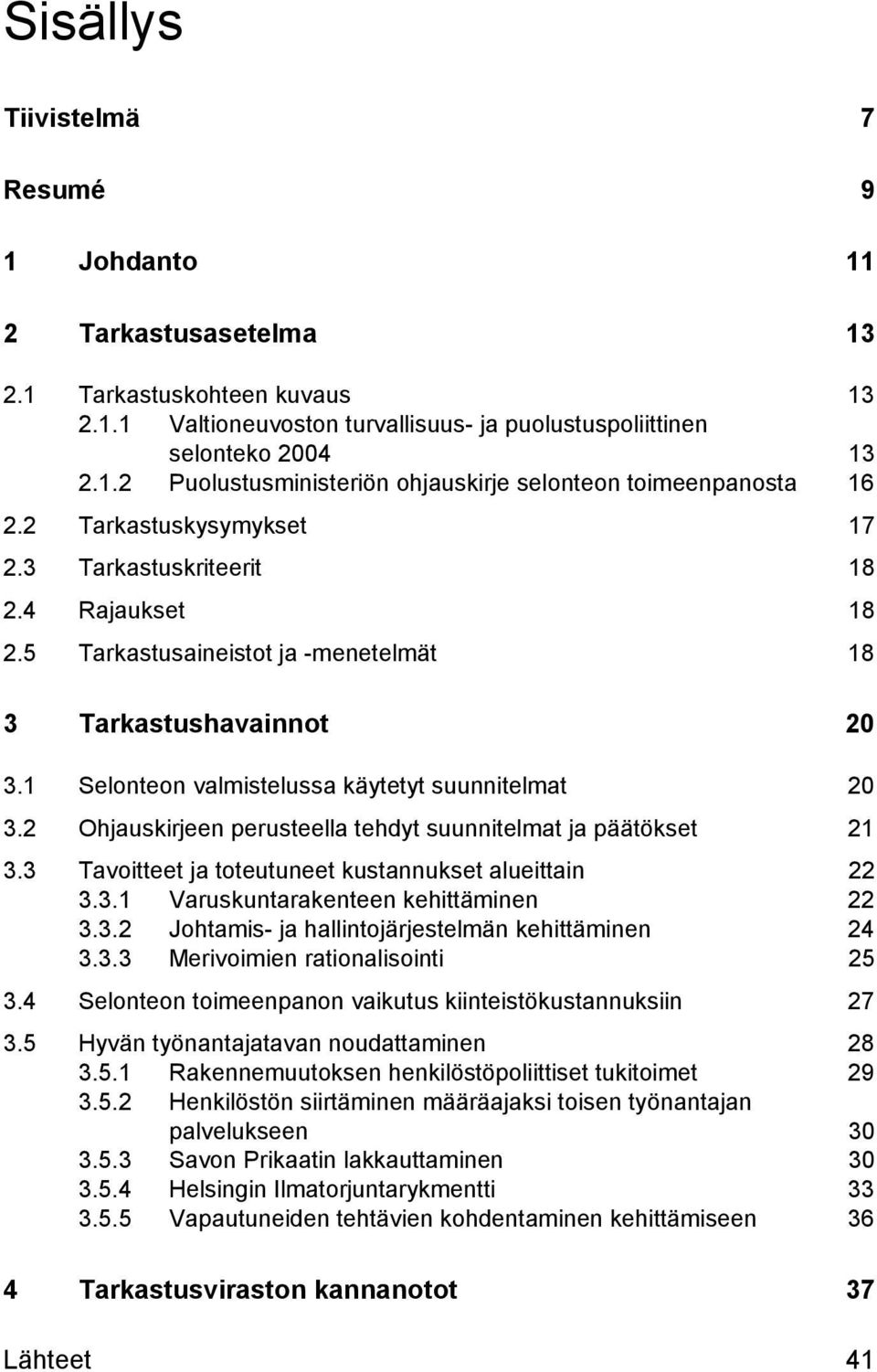 2 Ohjauskirjeen perusteella tehdyt suunnitelmat ja päätökset 21 3.3 Tavoitteet ja toteutuneet kustannukset alueittain 22 3.3.1 Varuskuntarakenteen kehittäminen 22 3.3.2 Johtamis- ja hallintojärjestelmän kehittäminen 24 3.