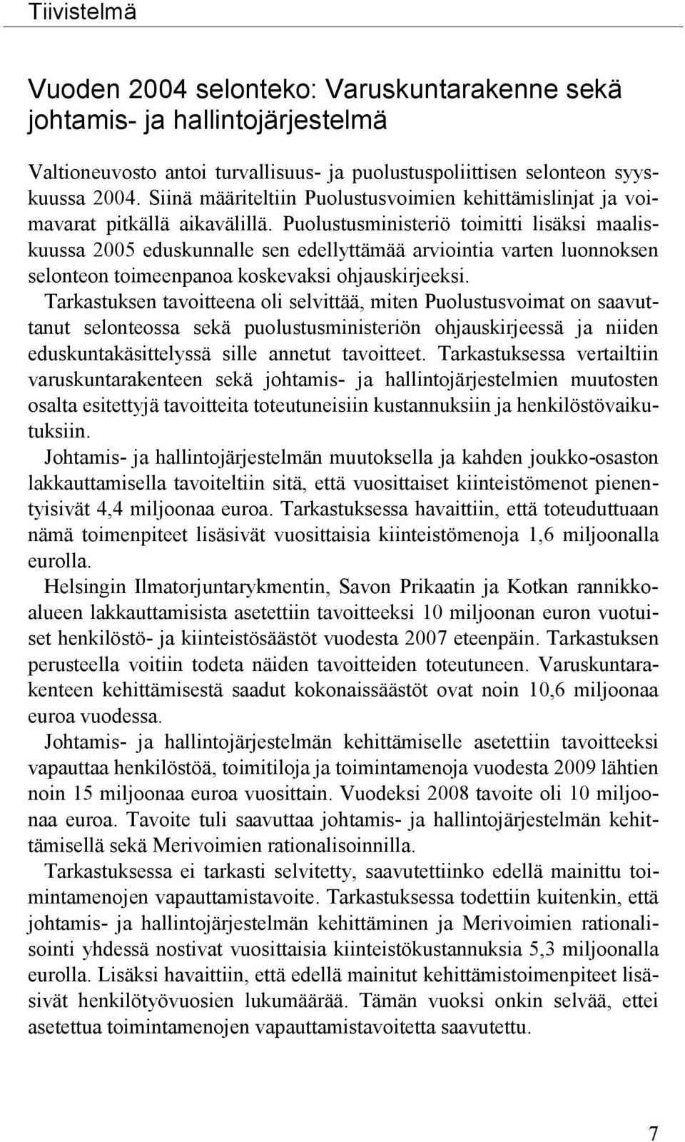 Puolustusministeriö toimitti lisäksi maaliskuussa 2005 eduskunnalle sen edellyttämää arviointia varten luonnoksen selonteon toimeenpanoa koskevaksi ohjauskirjeeksi.