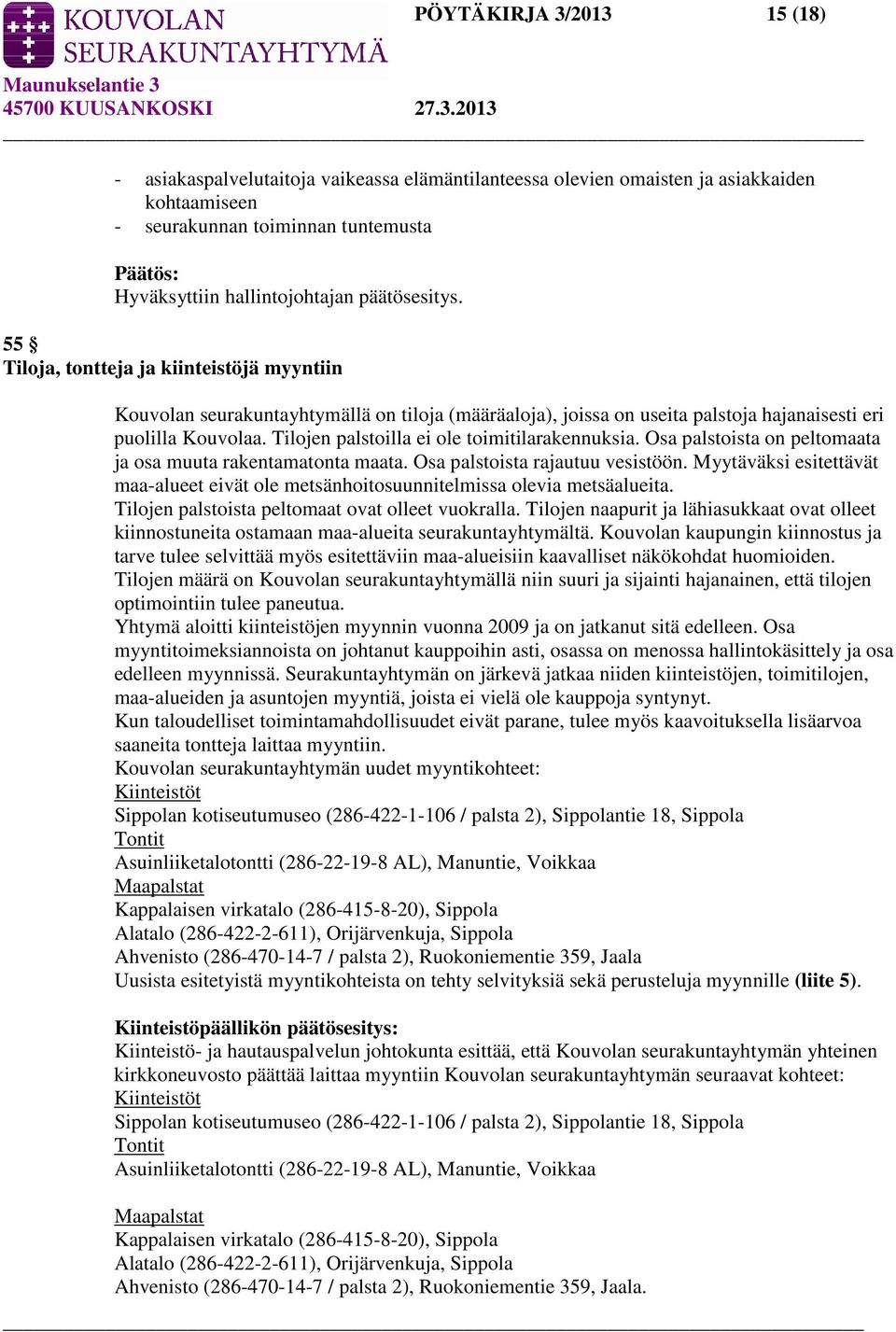 Tilojen palstoilla ei ole toimitilarakennuksia. Osa palstoista on peltomaata ja osa muuta rakentamatonta maata. Osa palstoista rajautuu vesistöön.