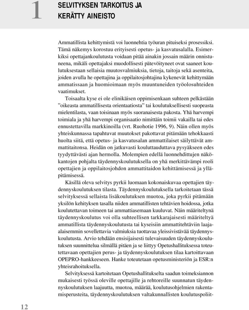 taitoja sekä asenteita, joiden avulla he opettajina ja oppilaitosjohtajina kykenevät kehittymään ammatissaan ja huomioimaan myös muuntuneiden työolosuhteiden vaatimukset.