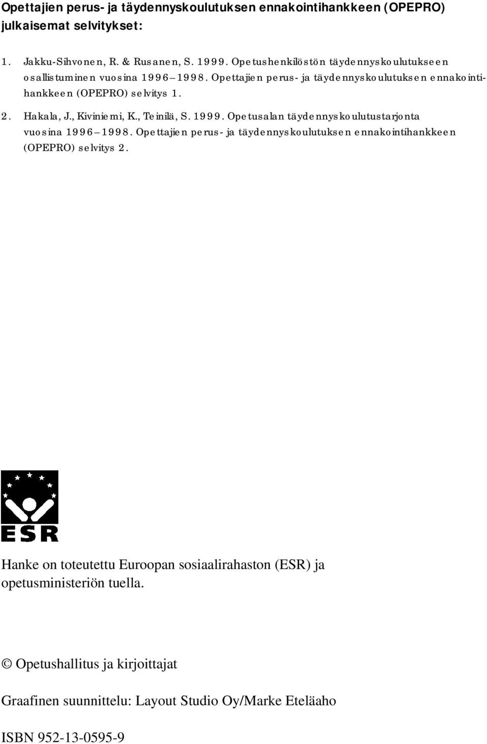 Hakala, J., Kiviniemi, K., Teinilä, S. 1999. Opetusalan täydennyskoulutustarjonta vuosina 1996 1998.