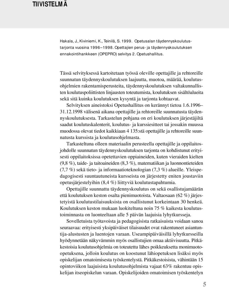 Tässä selvityksessä kartoitetaan työssä oleville opettajille ja rehtoreille suunnatun täydennyskoulutuksen laajuutta, muotoa, määrää, koulutusohjelmien rakentamisperusteita, täydennyskoulutuksen