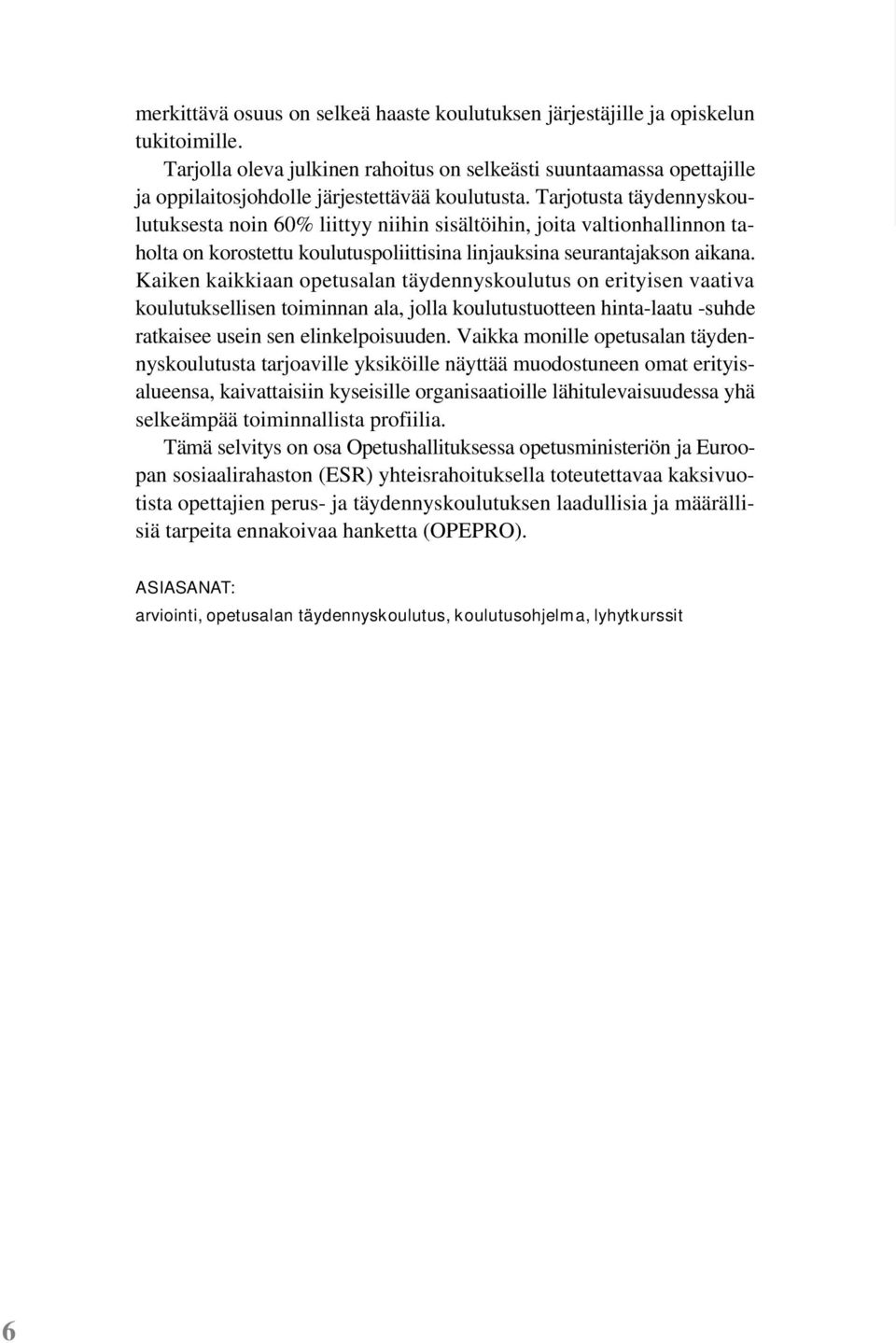 Tarjotusta täydennyskoulutuksesta noin 60% liittyy niihin sisältöihin, joita valtionhallinnon taholta on korostettu koulutuspoliittisina linjauksina seurantajakson aikana.