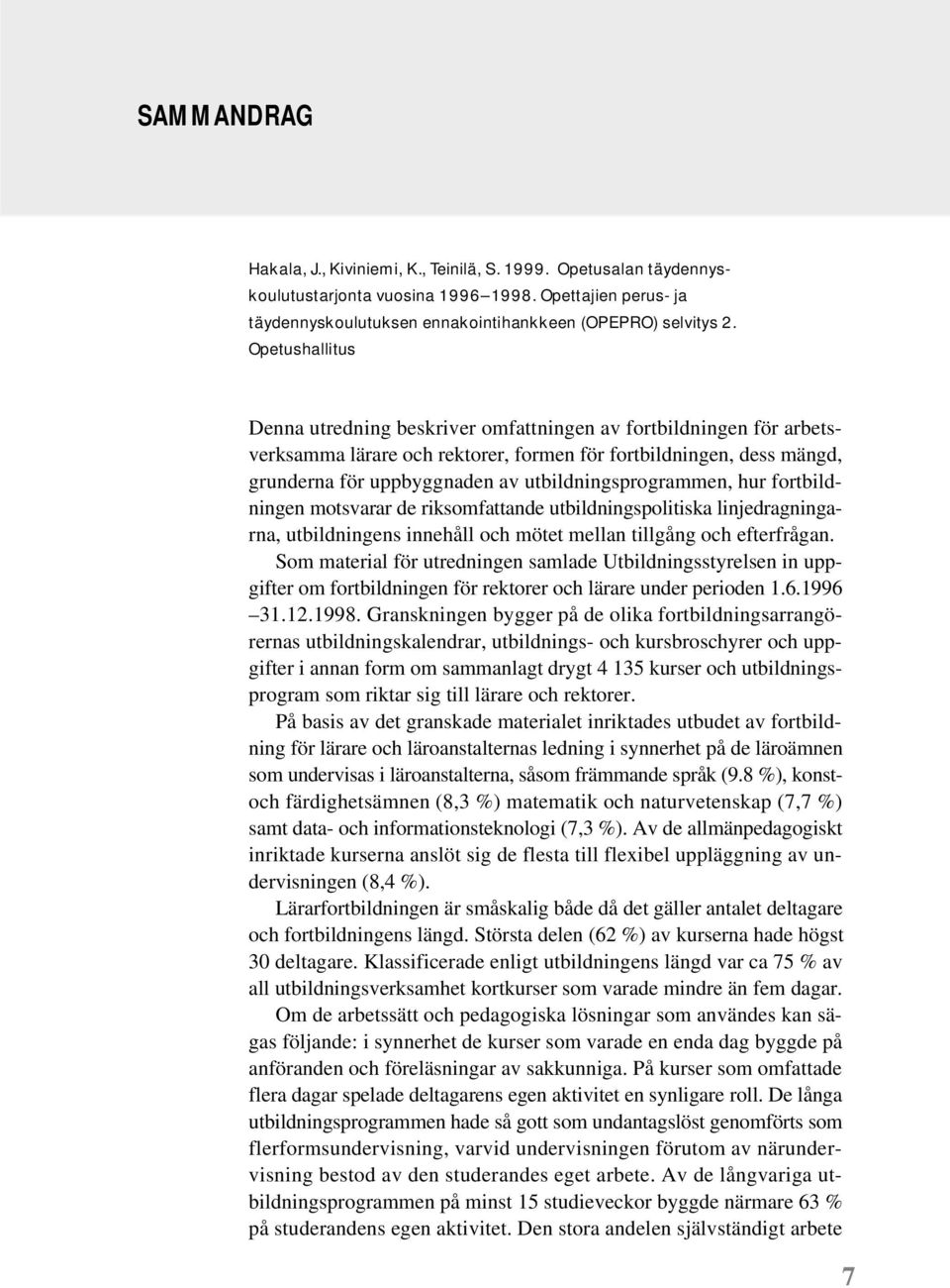 utbildningsprogrammen, hur fortbildningen motsvarar de riksomfattande utbildningspolitiska linjedragningarna, utbildningens innehåll och mötet mellan tillgång och efterfrågan.