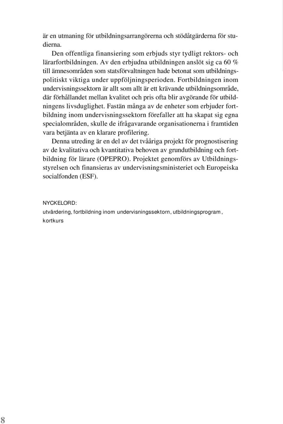 Fortbildningen inom undervisningssektorn är allt som allt är ett krävande utbildningsområde, där förhållandet mellan kvalitet och pris ofta blir avgörande för utbildningens livsduglighet.