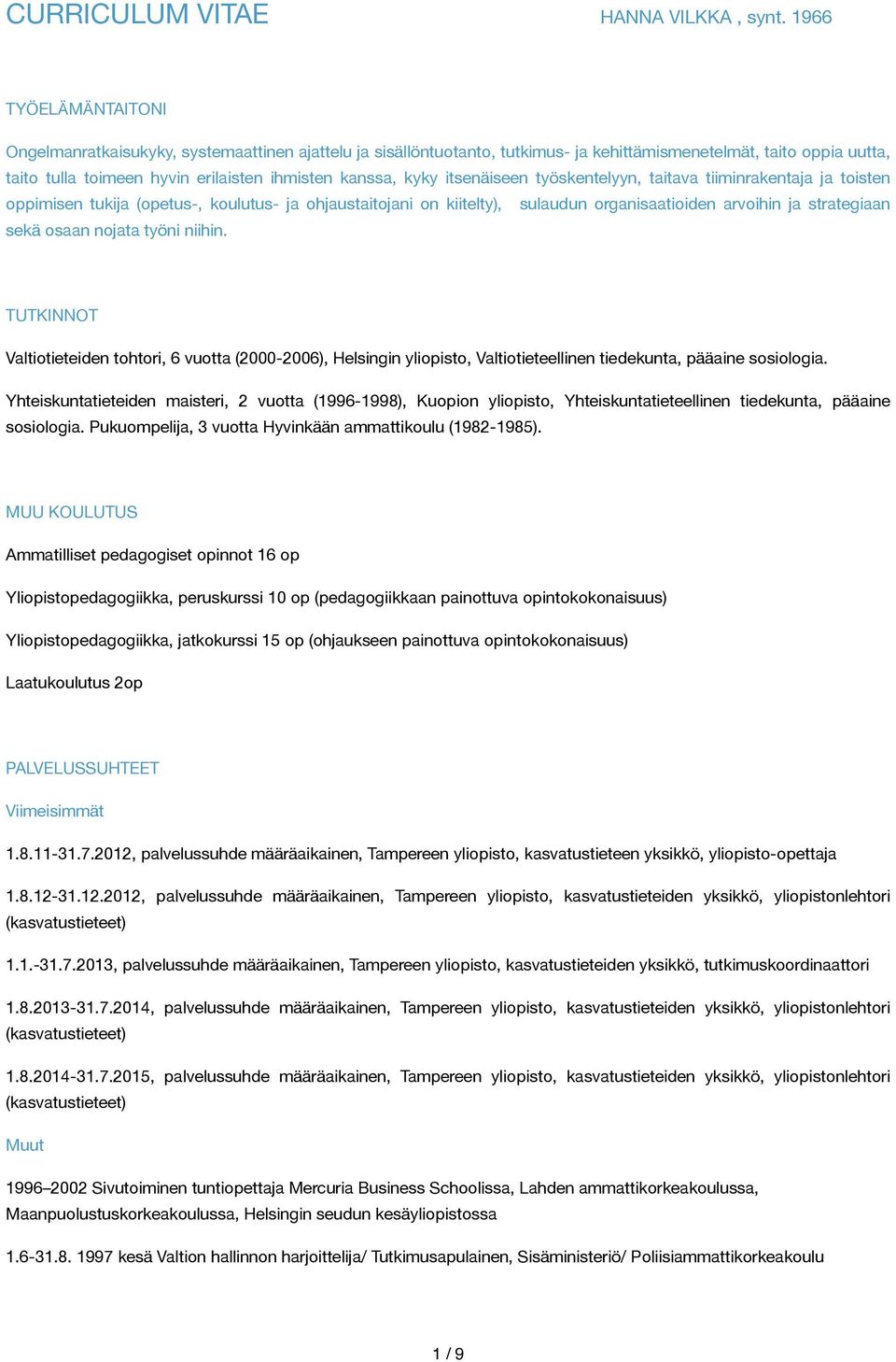 kyky itsenäiseen työskentelyyn, taitava tiiminrakentaja ja toisten oppimisen tukija (opetus-, koulutus- ja ohjaustaitojani on kiitelty), sulaudun organisaatioiden arvoihin ja strategiaan sekä osaan