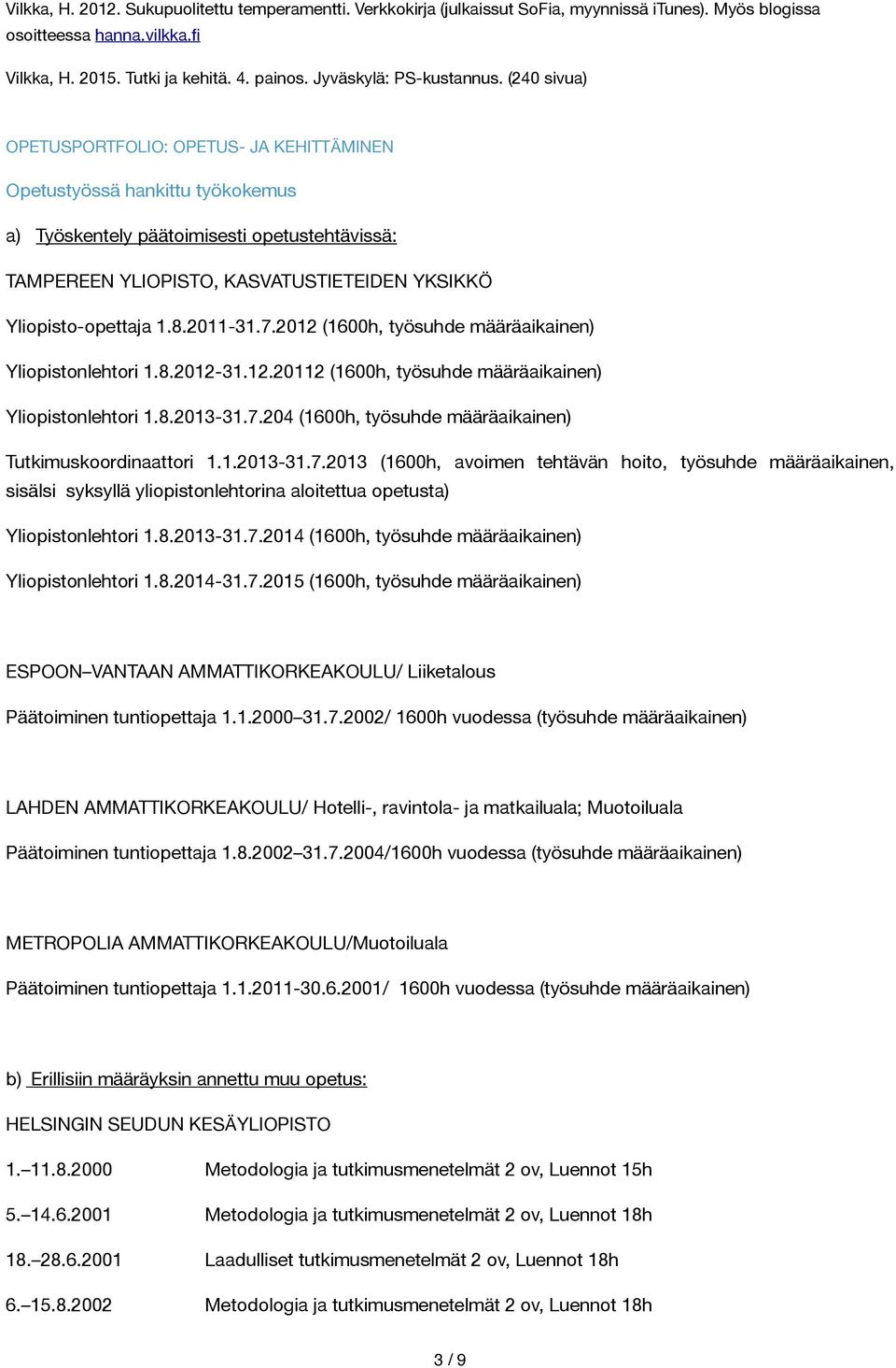 (240 sivua) OPETUSPORTFOLIO: OPETUS- JA KEHITTÄMINEN Opetustyössä hankittu työkokemus a) Työskentely päätoimisesti opetustehtävissä: TAMPEREEN YLIOPISTO, KASVATUSTIETEIDEN YKSIKKÖ Yliopisto-opettaja