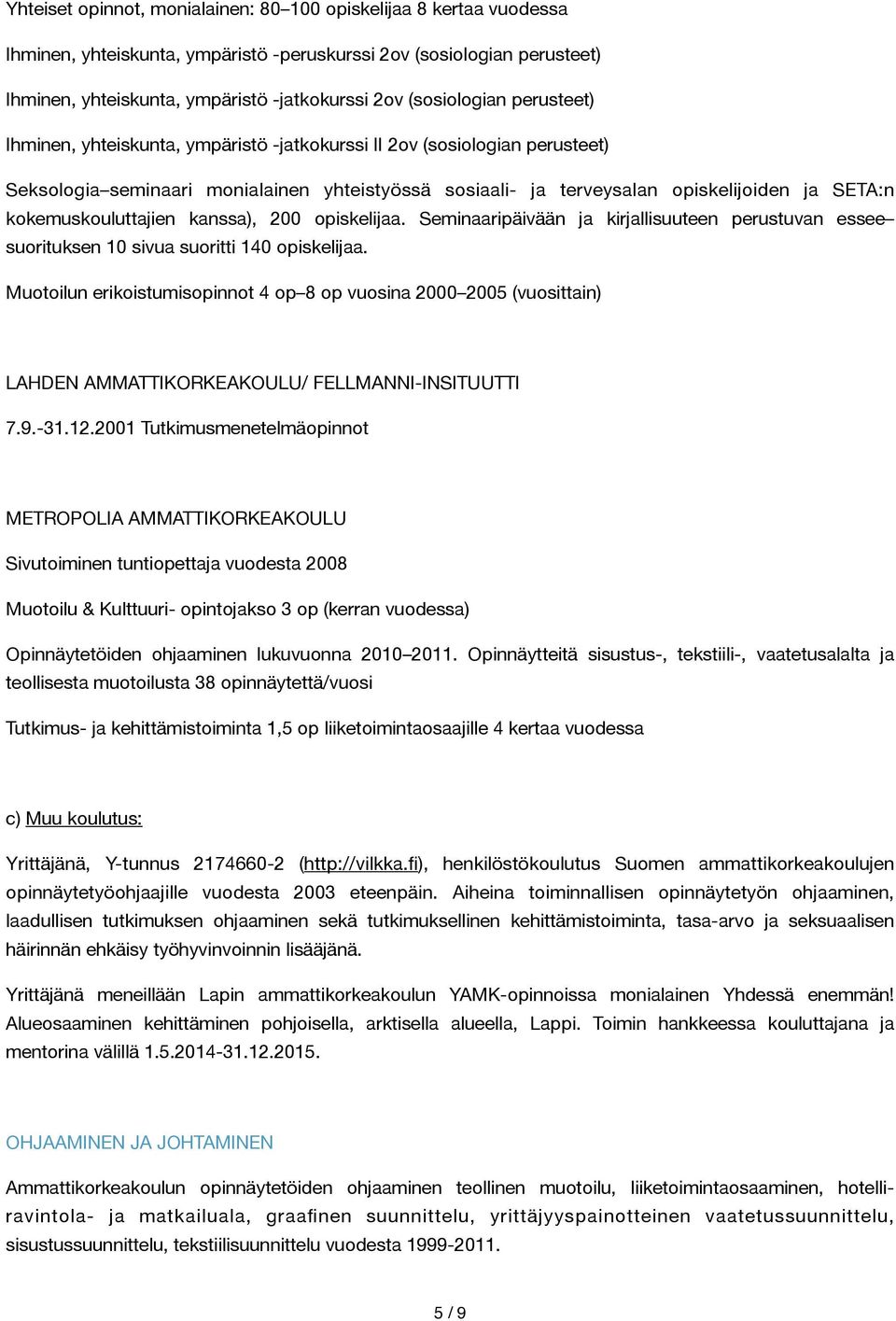 kokemuskouluttajien kanssa), 200 opiskelijaa. Seminaaripäivään ja kirjallisuuteen perustuvan essee suorituksen 10 sivua suoritti 140 opiskelijaa.