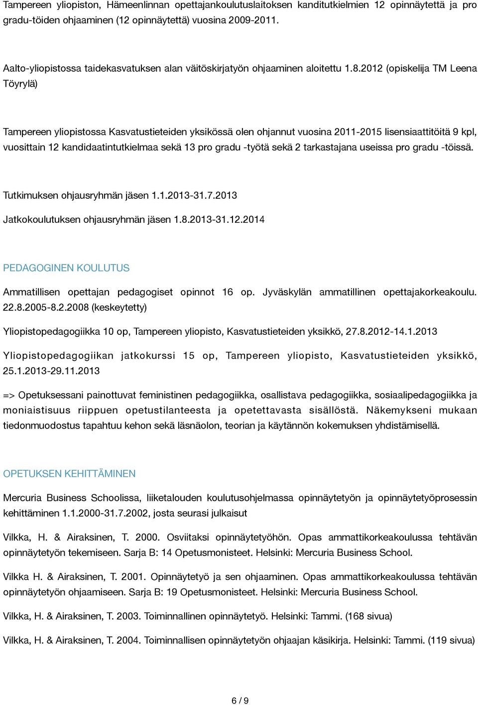 2012 (opiskelija TM Leena Töyrylä) Tampereen yliopistossa Kasvatustieteiden yksikössä olen ohjannut vuosina 2011-2015 lisensiaattitöitä 9 kpl, vuosittain 12 kandidaatintutkielmaa sekä 13 pro gradu