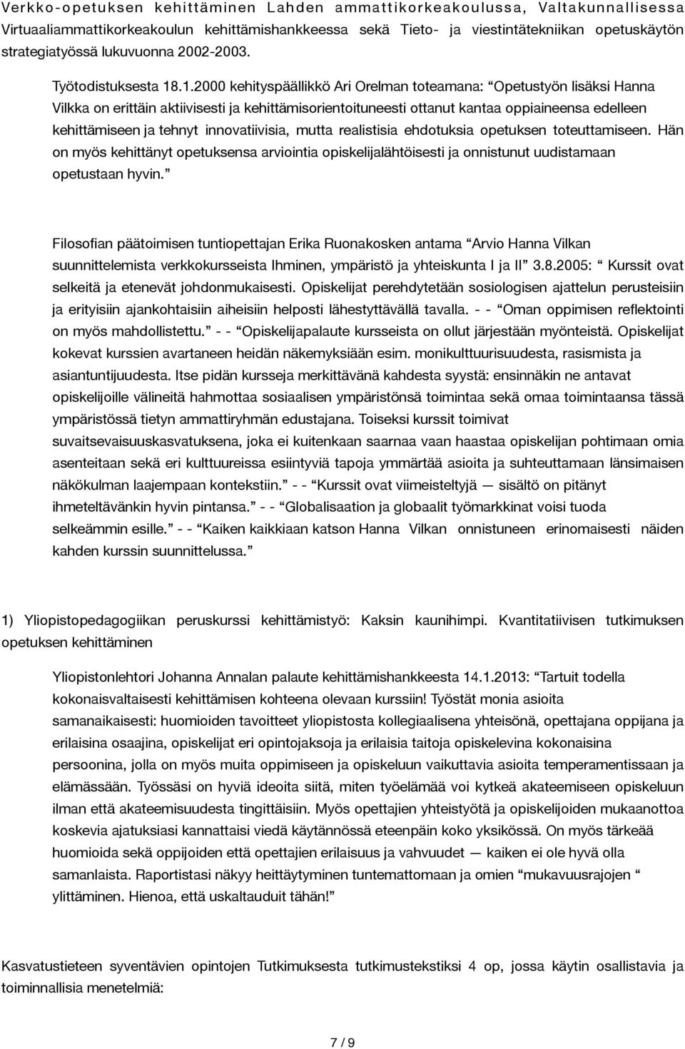 .1.2000 kehityspäällikkö Ari Orelman toteamana: Opetustyön lisäksi Hanna Vilkka on erittäin aktiivisesti ja kehittämisorientoituneesti ottanut kantaa oppiaineensa edelleen kehittämiseen ja tehnyt