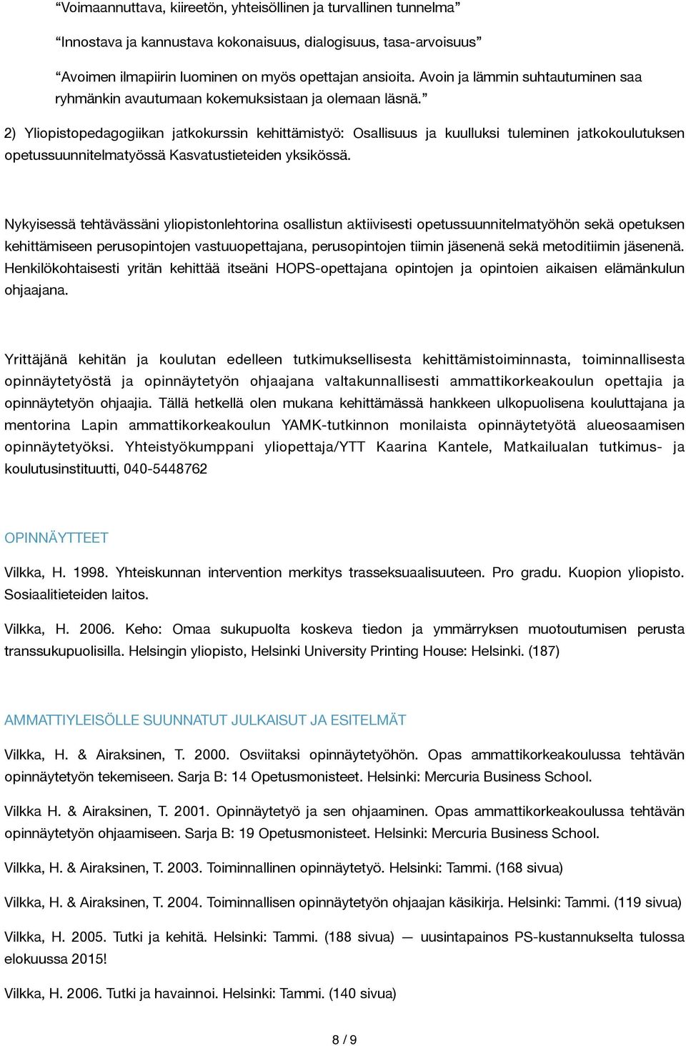 2) Yliopistopedagogiikan jatkokurssin kehittämistyö: Osallisuus ja kuulluksi tuleminen jatkokoulutuksen opetussuunnitelmatyössä Kasvatustieteiden yksikössä.