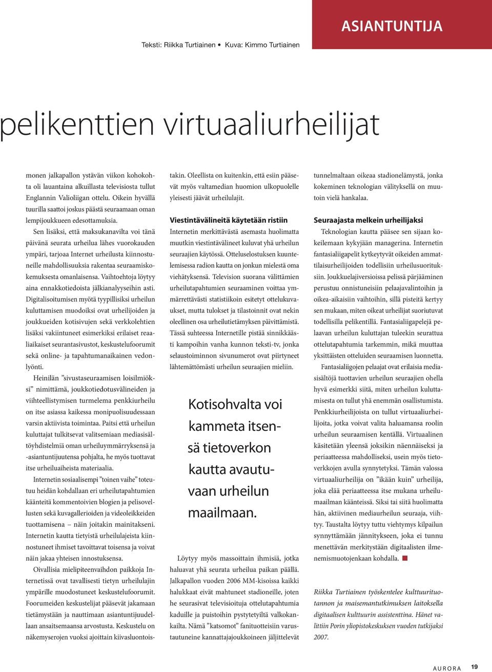 Sen lisäksi, että maksukanavilta voi tänä päivänä seurata urheilua lähes vuorokauden ympäri, tarjoaa Internet urheilusta kiinnostuneille mahdollisuuksia rakentaa seuraamiskokemuksesta omanlaisensa.