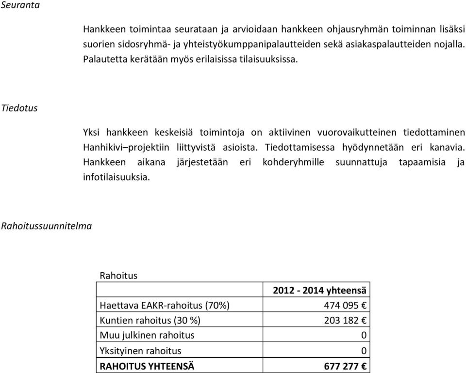 Tiedotus Yksi hankkeen keskeisiä toimintoja on aktiivinen vuorovaikutteinen tiedottaminen Hanhikivi projektiin liittyvistä asioista.