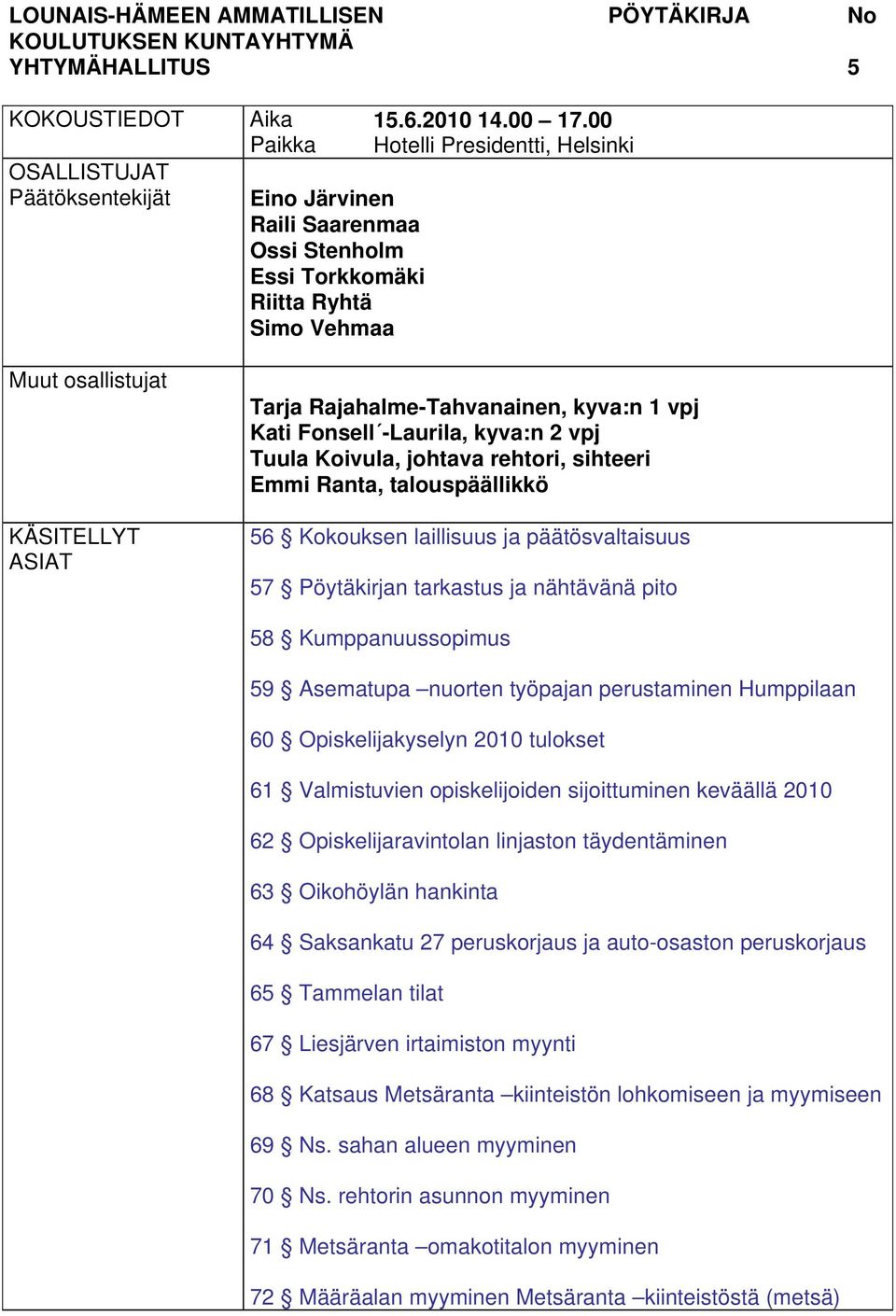 00 Hotelli Presidentti, Helsinki Tarja Rajahalme-Tahvanainen, kyva:n 1 vpj Kati Fonsell -Laurila, kyva:n 2 vpj Tuula Koivula, johtava rehtori, sihteeri Emmi Ranta, talouspäällikkö 56 Kokouksen