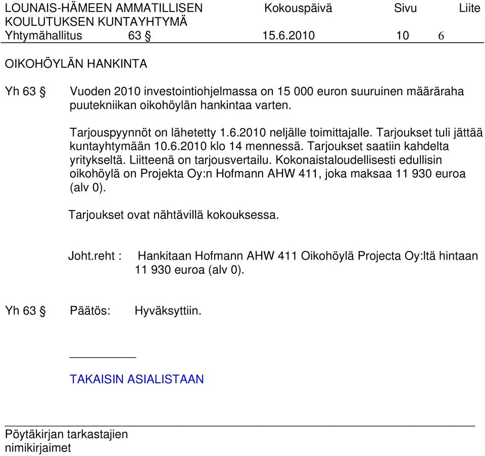 Tarjouspyynnöt on lähetetty 1.6.2010 neljälle toimittajalle. Tarjoukset tuli jättää kuntayhtymään 10.6.2010 klo 14 mennessä.