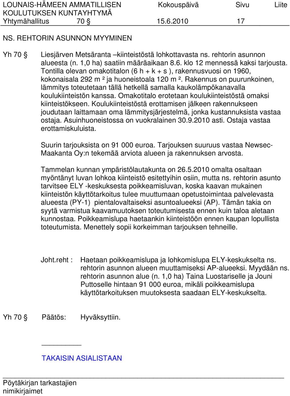 Rakennus on puurunkoinen, lämmitys toteutetaan tällä hetkellä samalla kaukolämpökanavalla koulukiinteistön kanssa. Omakotitalo erotetaan koulukiinteistöstä omaksi kiinteistökseen.