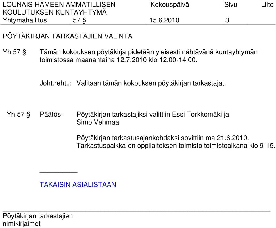 toimistossa maanantaina 12.7.2010 klo 12.00-14.00. Joht.reht..: Valitaan tämän kokouksen pöytäkirjan tarkastajat.