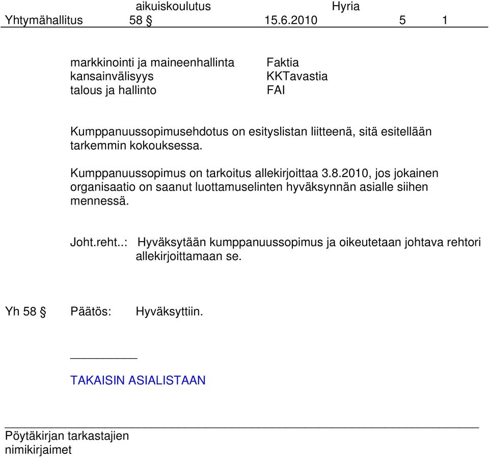 esityslistan liitteenä, sitä esitellään tarkemmin kokouksessa. Kumppanuussopimus on tarkoitus allekirjoittaa 3.8.