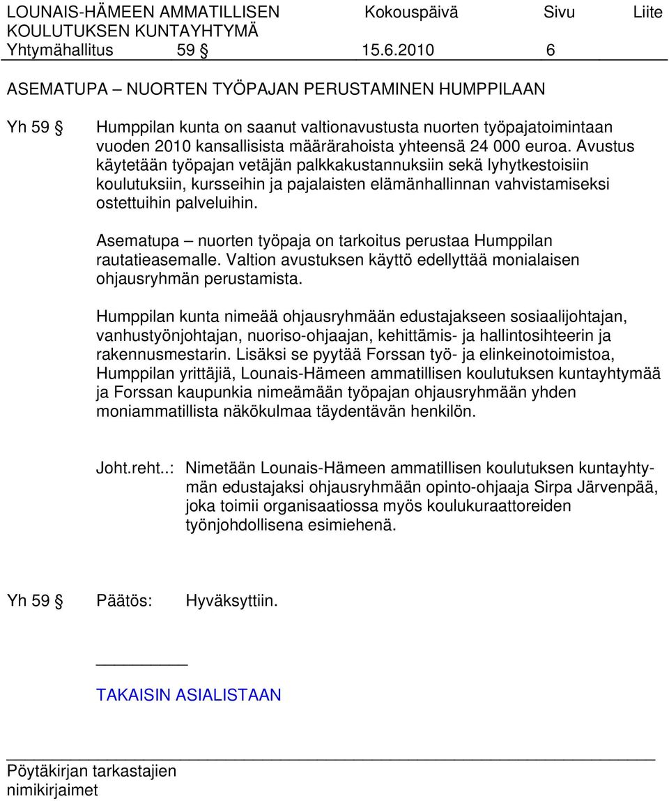 Avustus käytetään työpajan vetäjän palkkakustannuksiin sekä lyhytkestoisiin koulutuksiin, kursseihin ja pajalaisten elämänhallinnan vahvistamiseksi ostettuihin palveluihin.