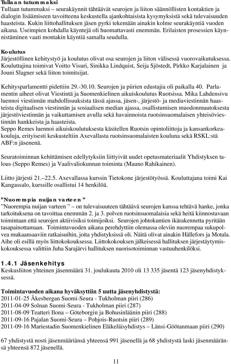 Erilaisten prosessien käynnistäminen vaati montakin käyntiä samalla seudulla. Koulutus Järjestöllinen kehitystyö ja koulutus olivat osa seurojen ja liiton välisessä vuorovaikutuksessa.