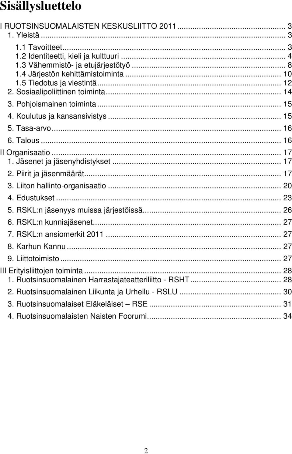 Talous... 16 II Organisaatio... 17 1. Jäsenet ja jäsenyhdistykset... 17 2. Piirit ja jäsenmäärät... 17 3. Liiton hallinto-organisaatio... 20 4. Edustukset... 23 5. RSKL:n jäsenyys muissa järjestöissä.