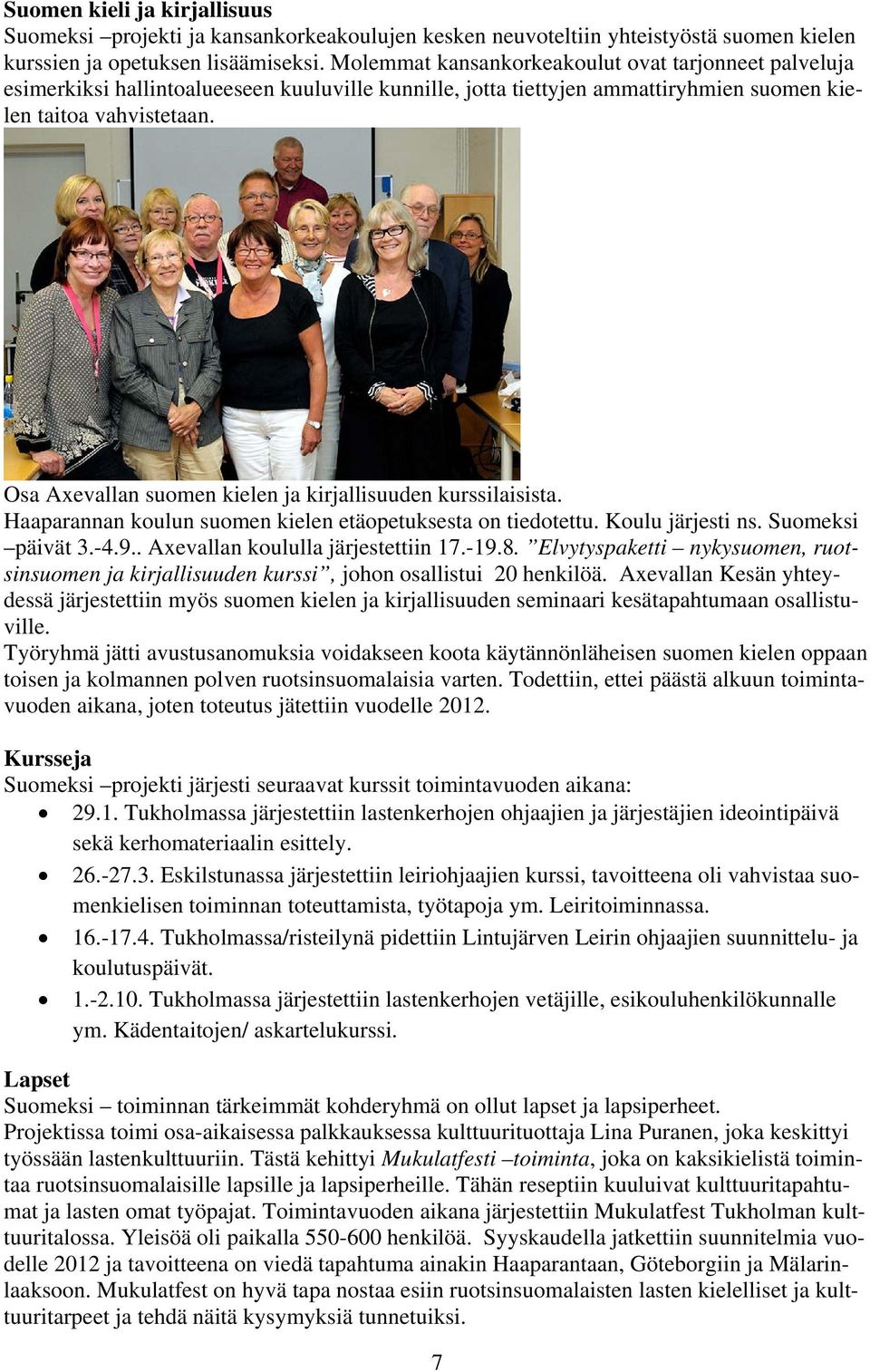 Osa Axevallan suomen kielen ja kirjallisuuden kurssilaisista. Haaparannan koulun suomen kielen etäopetuksesta on tiedotettu. Koulu järjesti ns. Suomeksi päivät 3.-4.9.
