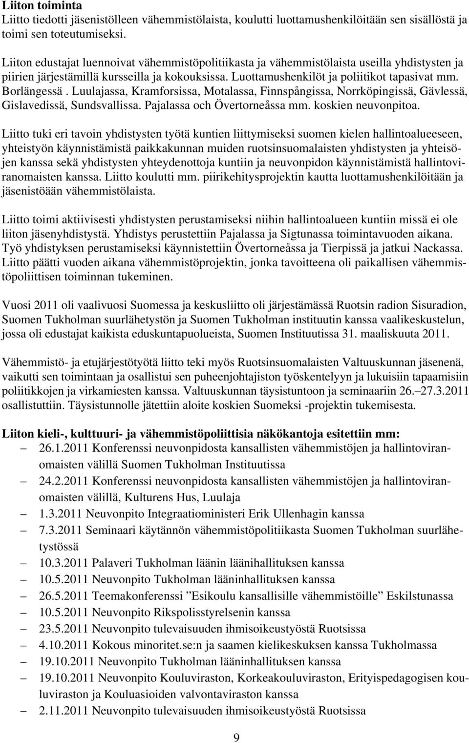 Borlängessä. Luulajassa, Kramforsissa, Motalassa, Finnspångissa, Norrköpingissä, Gävlessä, Gislavedissä, Sundsvallissa. Pajalassa och Övertorneåssa mm. koskien neuvonpitoa.