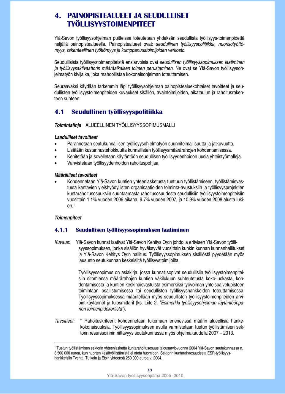 Seudullisista työllisyystoimenpiteistä ensiarvoisia ovat seudullisen työllisyyssopimuksen laatiminen ja työllisyysaktivaattorin määräaikaisen toimen perustaminen.