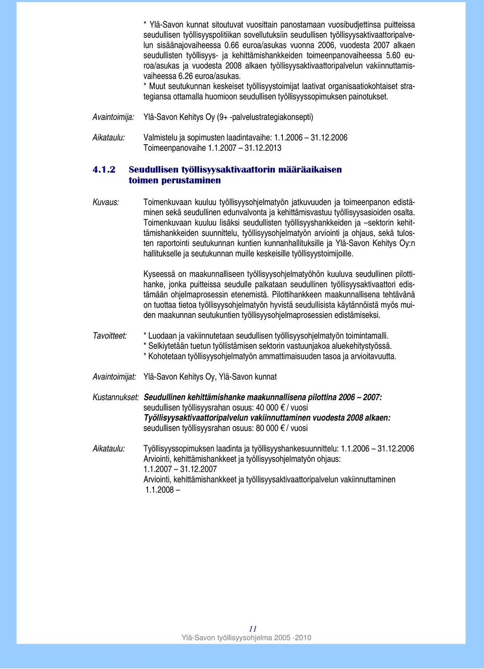 60 euroa/asukas ja vuodesta 2008 alkaen työllisyysaktivaattoripalvelun vakiinnuttamisvaiheessa 6.26 euroa/asukas.