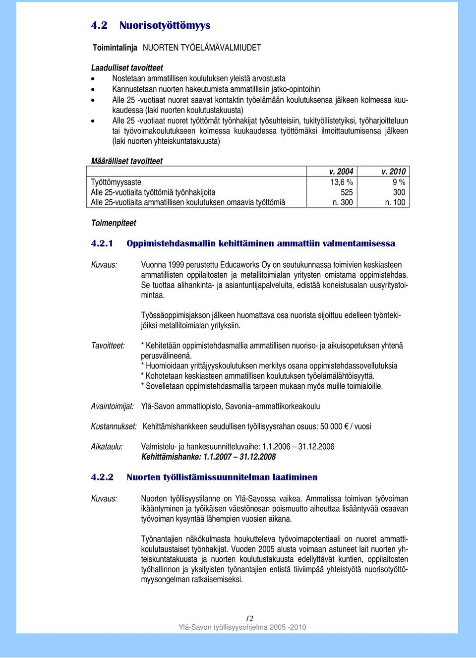 työsuhteisiin, tukityöllistetyiksi, työharjoitteluun tai työvoimakoulutukseen kolmessa kuukaudessa työttömäksi ilmoittautumisensa jälkeen (laki nuorten yhteiskuntatakuusta) Määrälliset tavoitteet