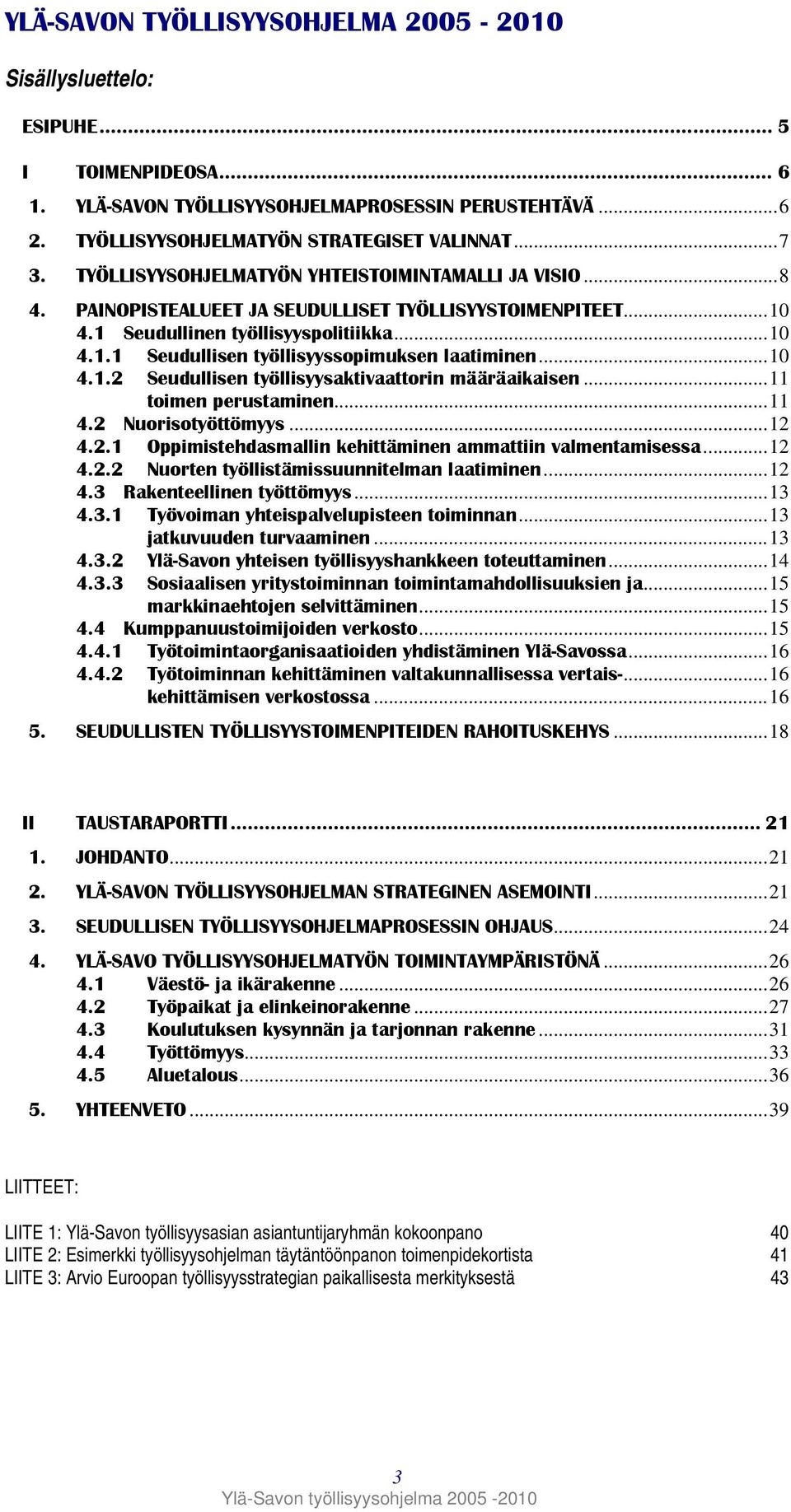 ..10 4.1.2 Seudullisen työllisyysaktivaattorin määräaikaisen...11 toimen perustaminen...11 4.2 Nuorisotyöttömyys...12 4.2.1 Oppimistehdasmallin kehittäminen ammattiin valmentamisessa...12 4.2.2 Nuorten työllistämissuunnitelman laatiminen.