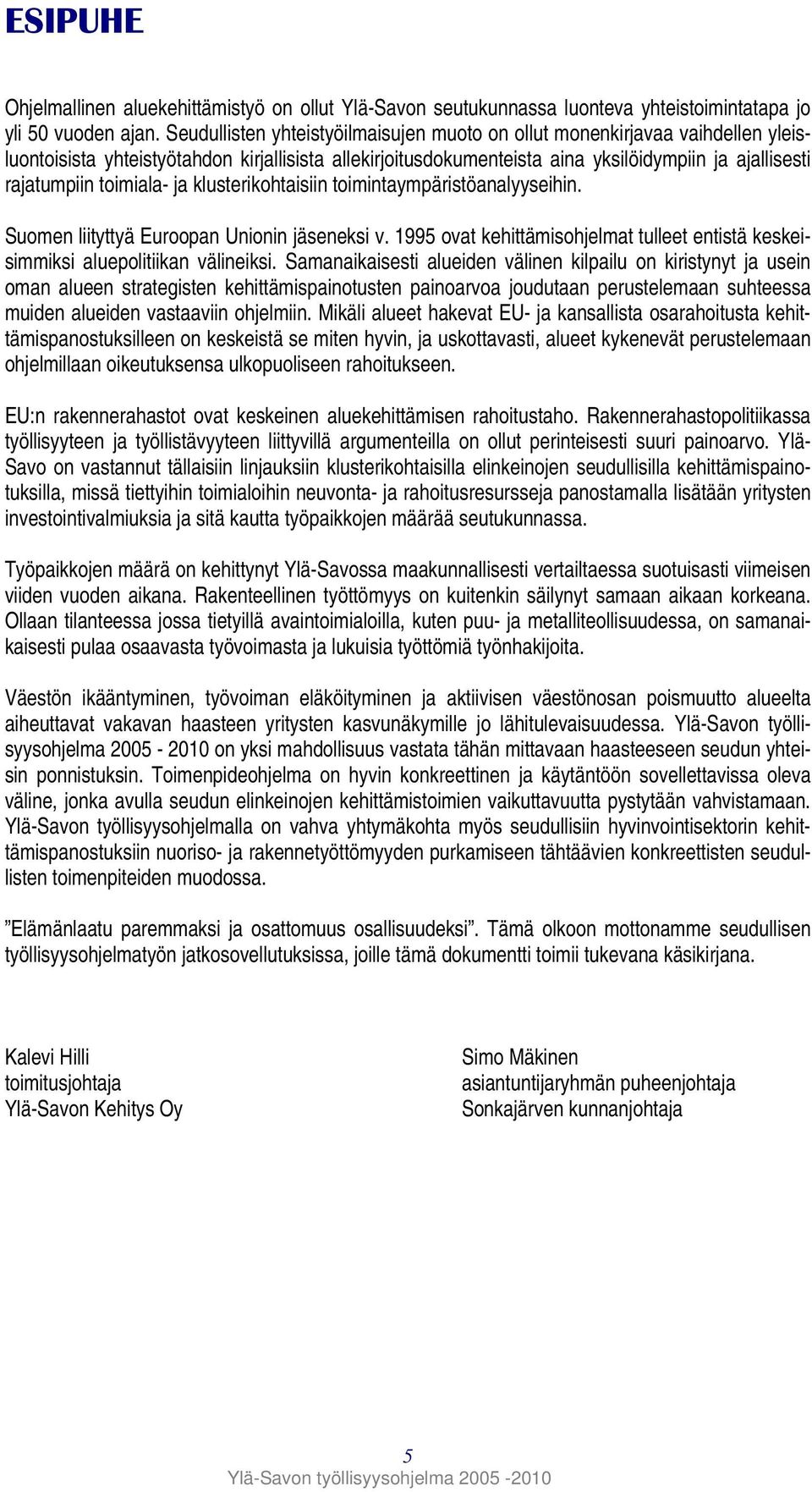 toimiala- ja klusterikohtaisiin toimintaympäristöanalyyseihin. Suomen liityttyä Euroopan Unionin jäseneksi v. 1995 ovat kehittämisohjelmat tulleet entistä keskeisimmiksi aluepolitiikan välineiksi.