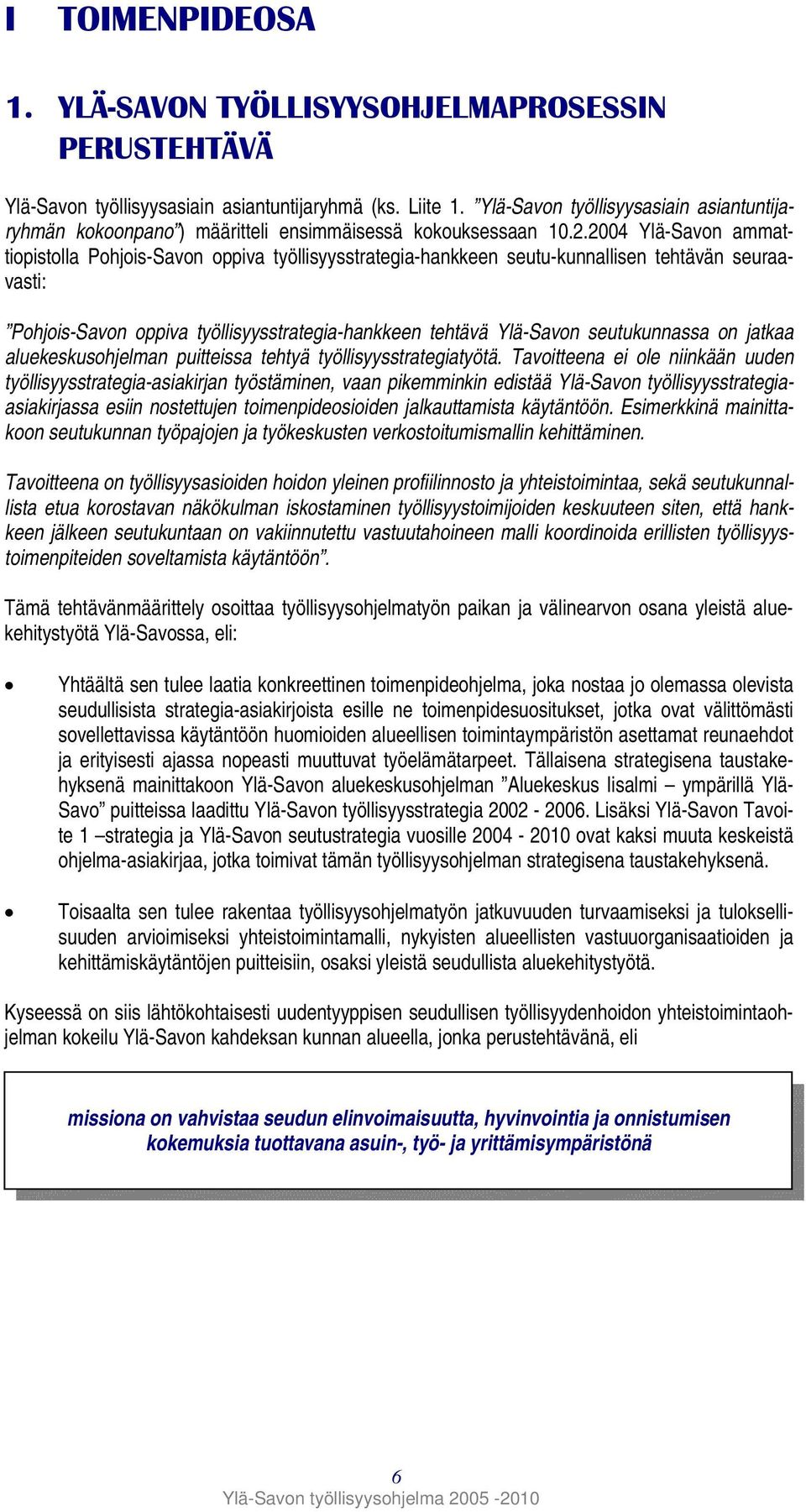 2004 Ylä-Savon ammattiopistolla Pohjois-Savon oppiva työllisyysstrategia-hankkeen seutu-kunnallisen tehtävän seuraavasti: Pohjois-Savon oppiva työllisyysstrategia-hankkeen tehtävä Ylä-Savon
