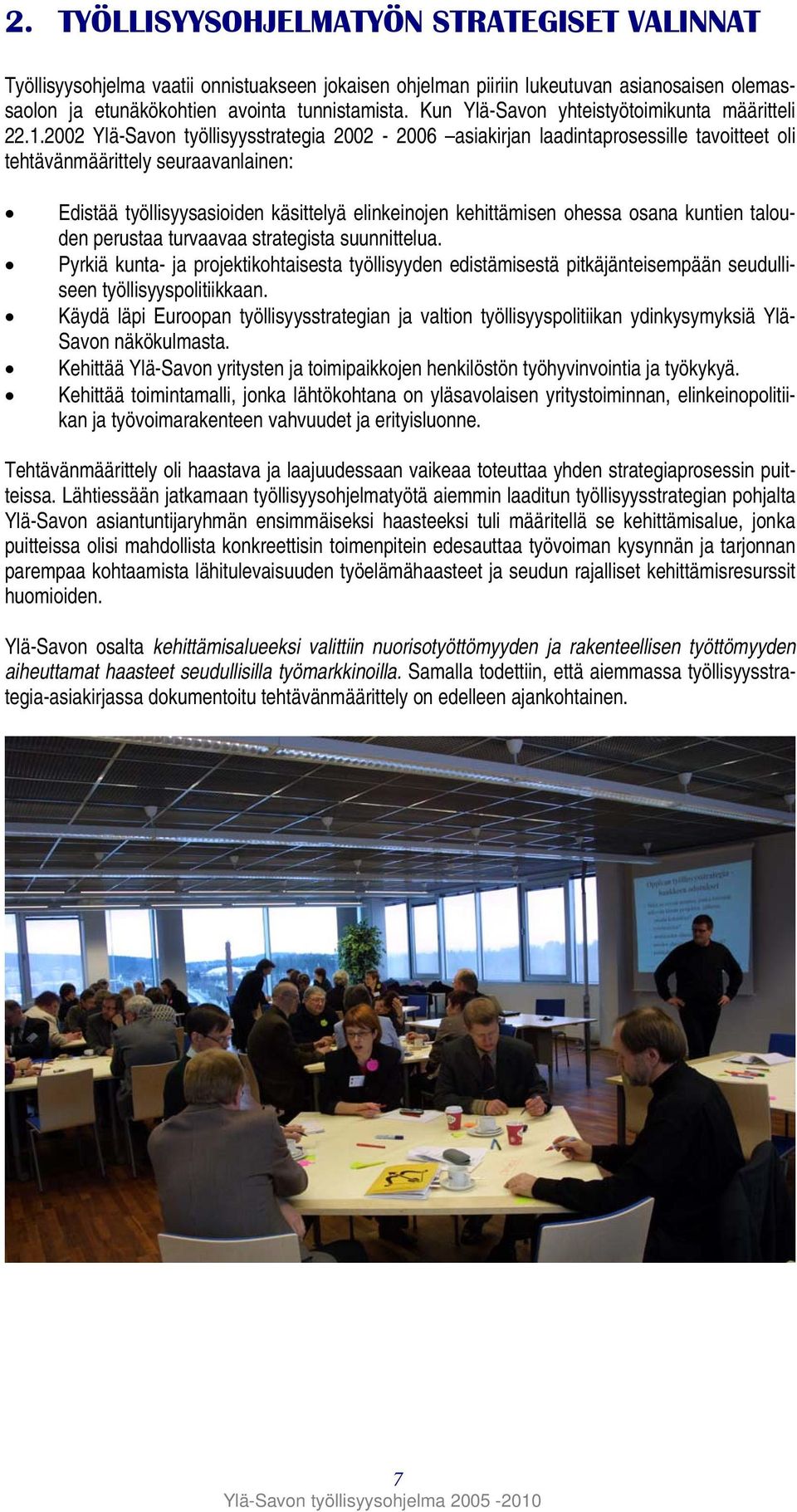 2002 Ylä-Savon työllisyysstrategia 2002-2006 asiakirjan laadintaprosessille tavoitteet oli tehtävänmäärittely seuraavanlainen: Edistää työllisyysasioiden käsittelyä elinkeinojen kehittämisen ohessa