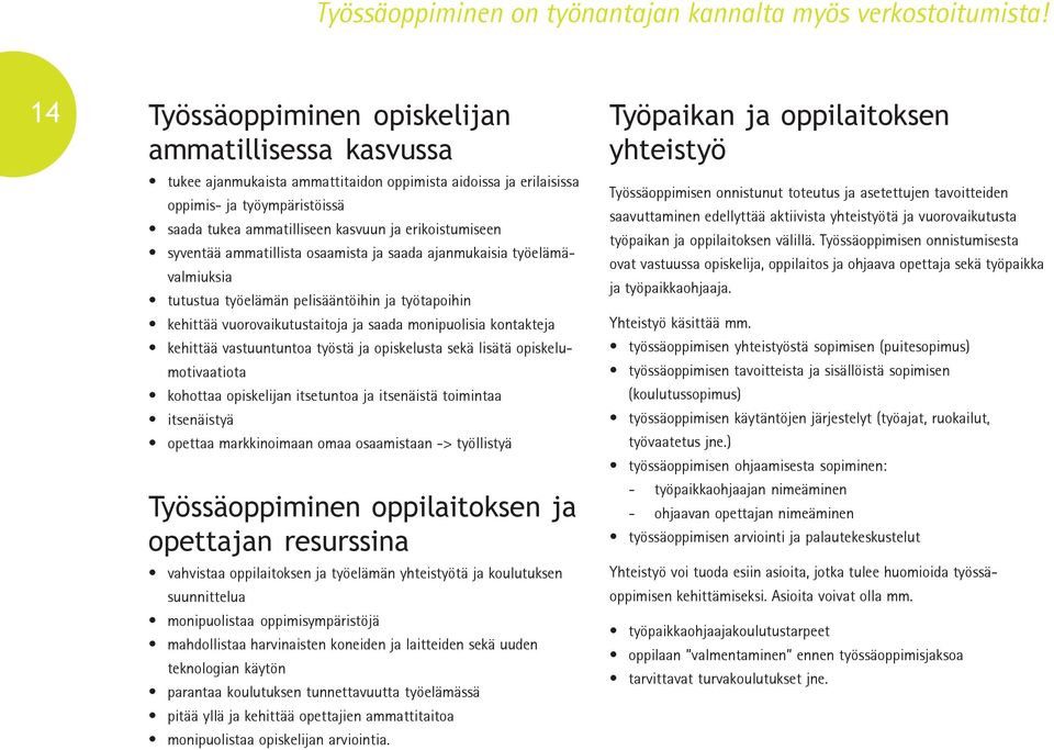 erikoistumiseen syventää ammatillista osaamista ja saada ajanmukaisia työelämävalmiuksia tutustua työelämän pelisääntöihin ja työtapoihin kehittää vuorovaikutustaitoja ja saada monipuolisia