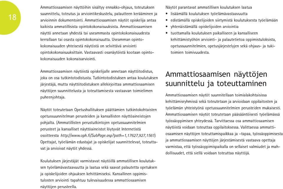 Ammattiosaamisen näyttö annetaan yhdestä tai useammasta opintokokonaisuudesta kerrallaan tai osasta opintokokonaisuutta.